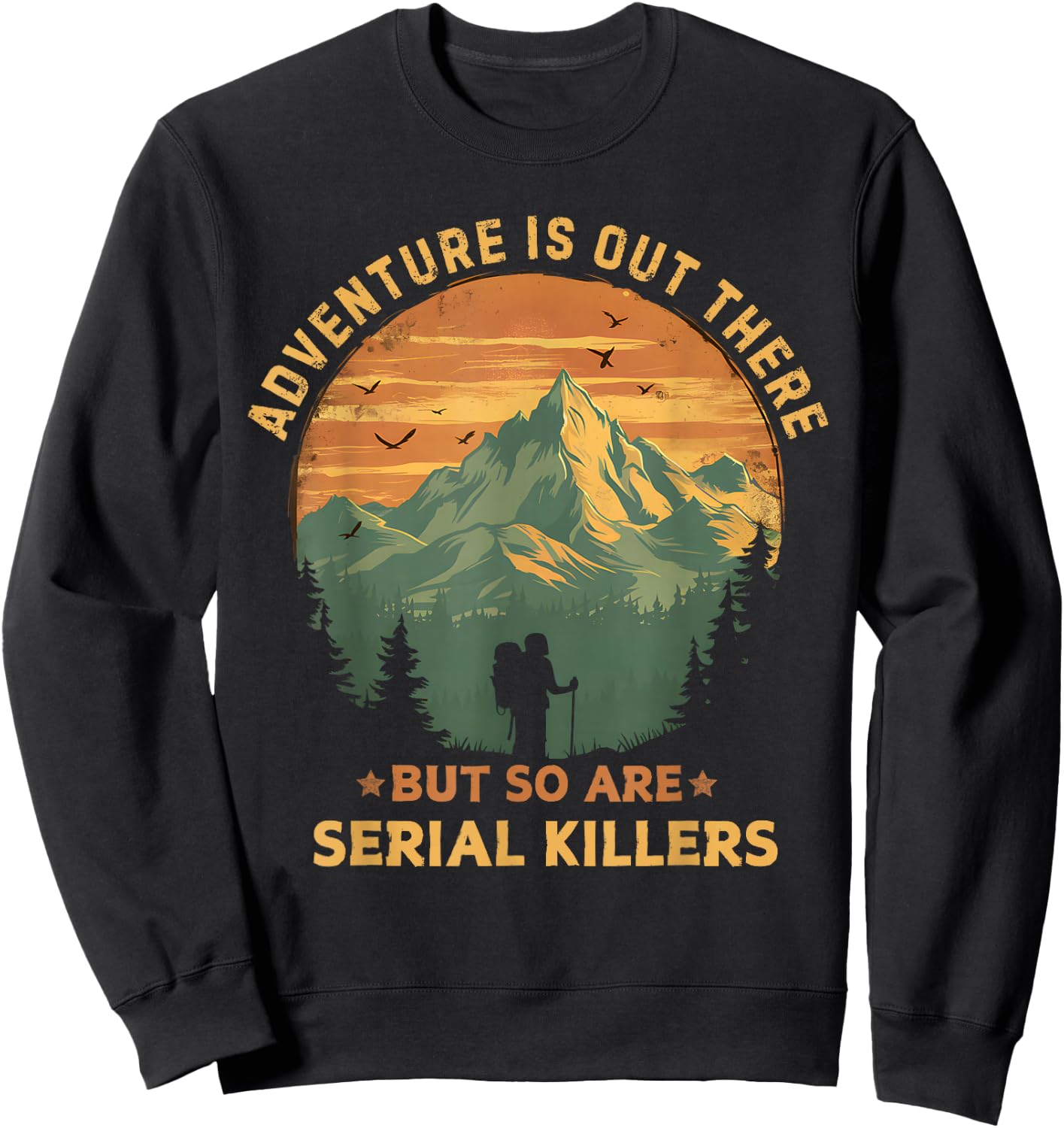 Adventure Is Out There But So Are Serial Killers Funny Joke Sweatshirt - Sweatshirt | Black
