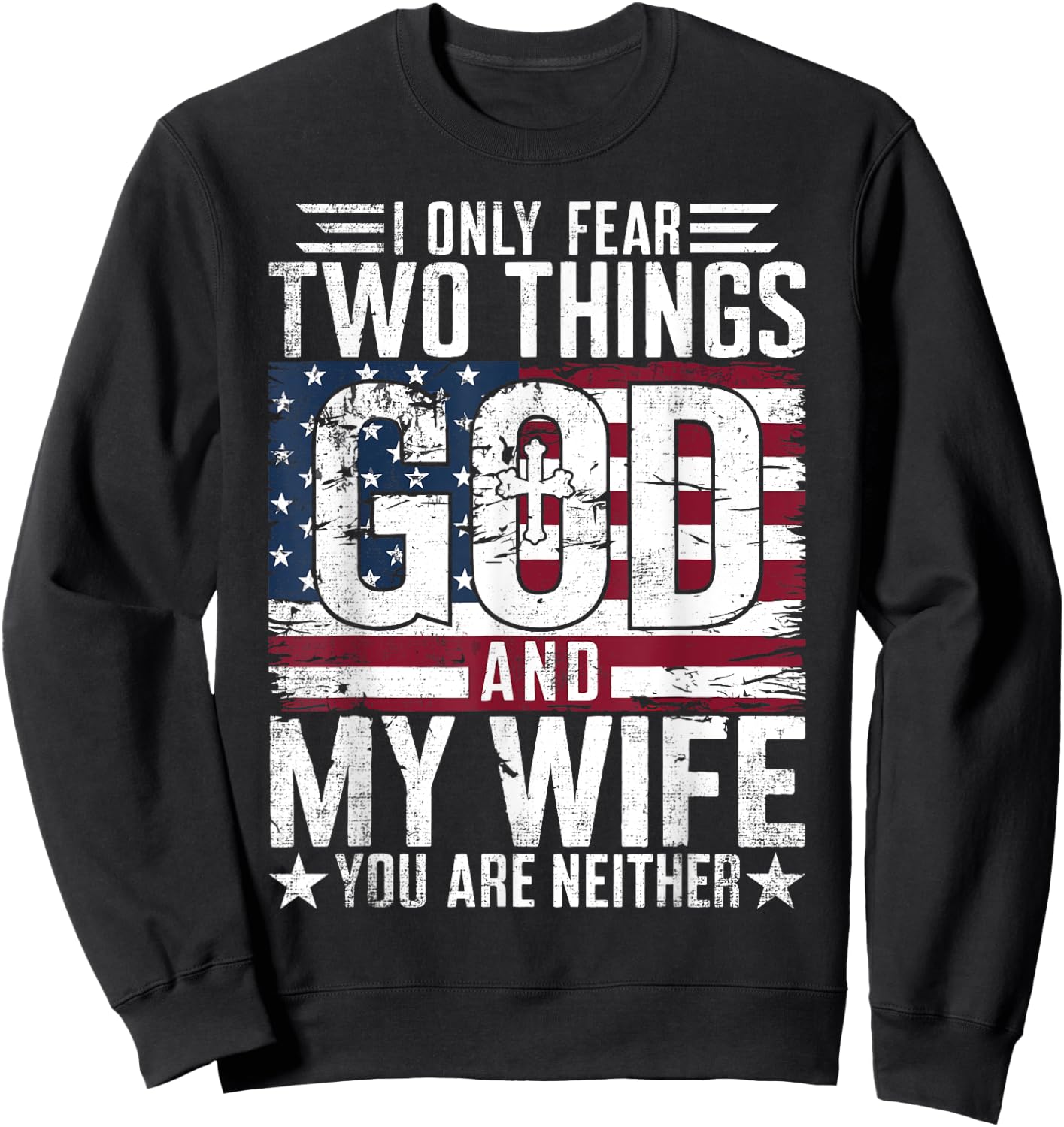 I Only Fear Two Things God and My Wife You Are Neither USA Sweatshirt - Sweatshirt | Black
