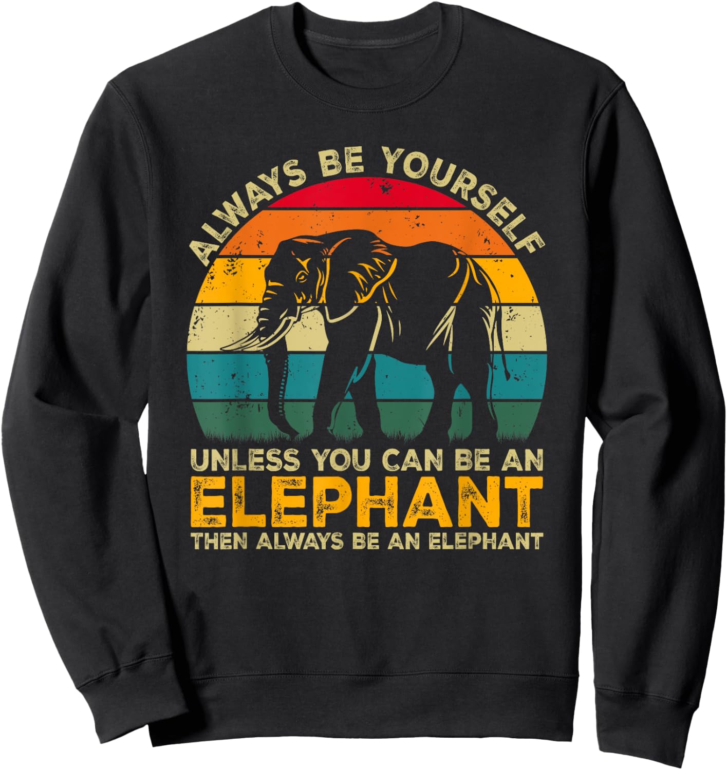 Always Be Yourself Unless You Can Be An Elephant Sweatshirt - Sweatshirt | Black