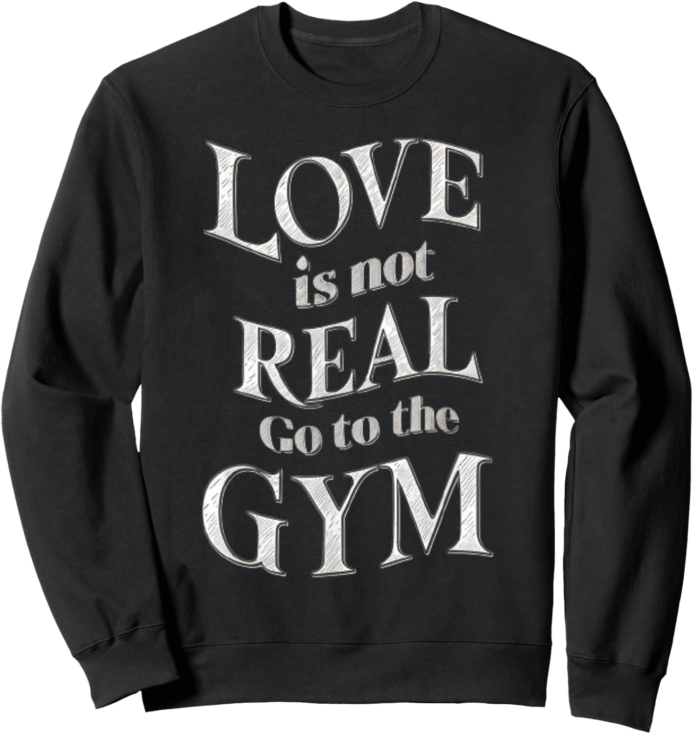 Love Isn't Real Go To Gym funny workout Sweatshirt - Sweatshirt | Black