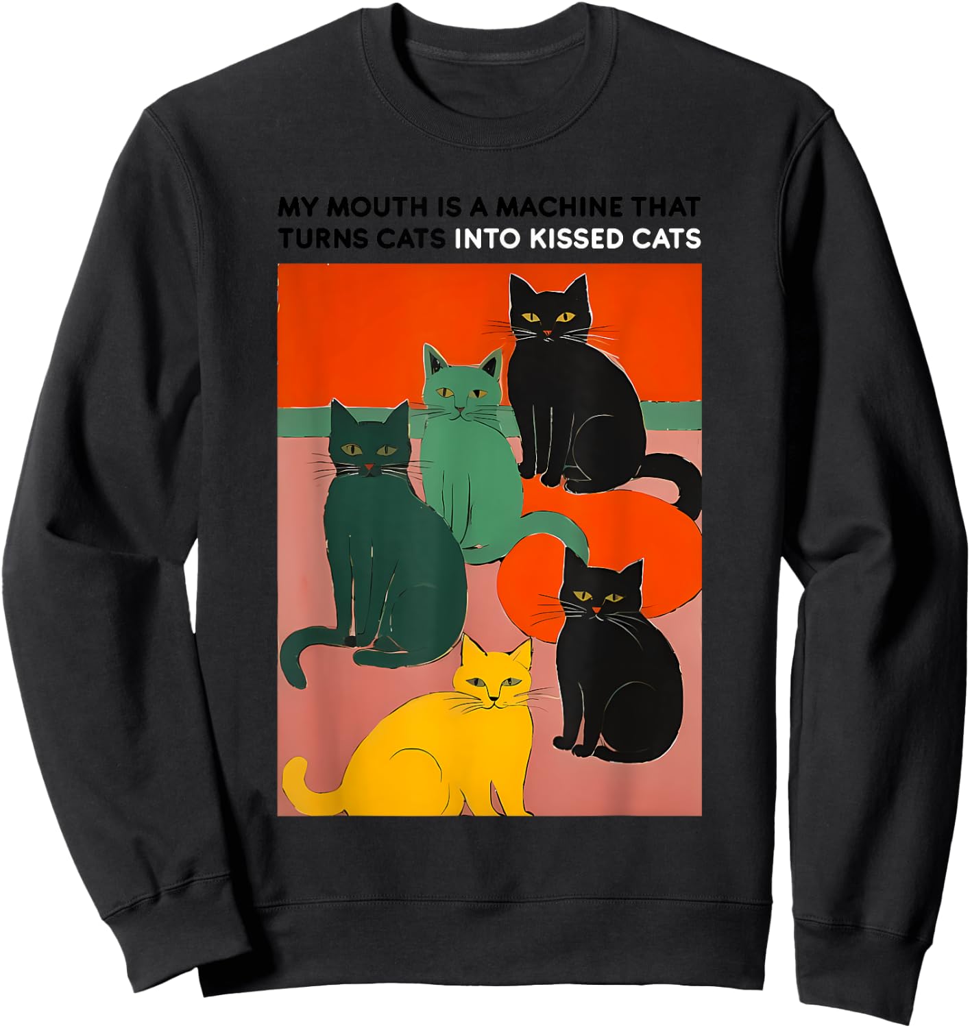MY MOUTH IS A MACHINE THAT TURNS CATS INTO funny design Sweatshirt - Sweatshirt | Black