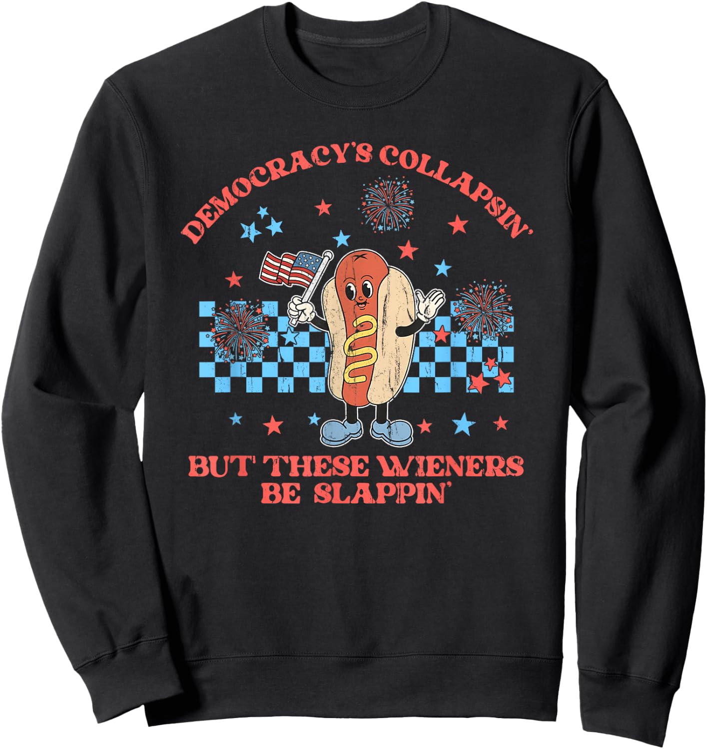 Democracy's Collapsing But These Wieners Be Slapping Sweatshirt - Sweatshirt | Black