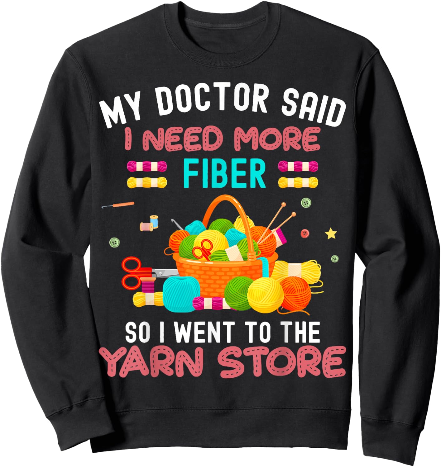 My Doctor Said I Need More Fiber So I Went To The Yarn Store Sweatshirt - Sweatshirt | Black
