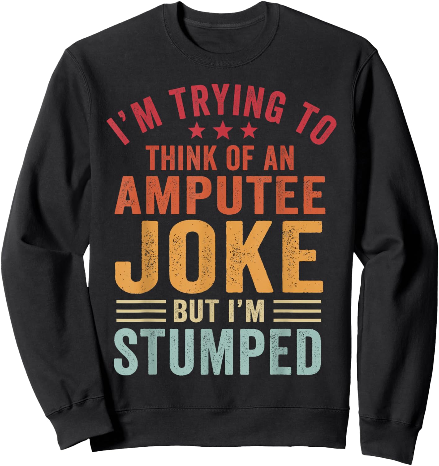 I'm Stumped Amputee Prosthetic Leg Arm Amputation Sweatshirt - Sweatshirt | Black