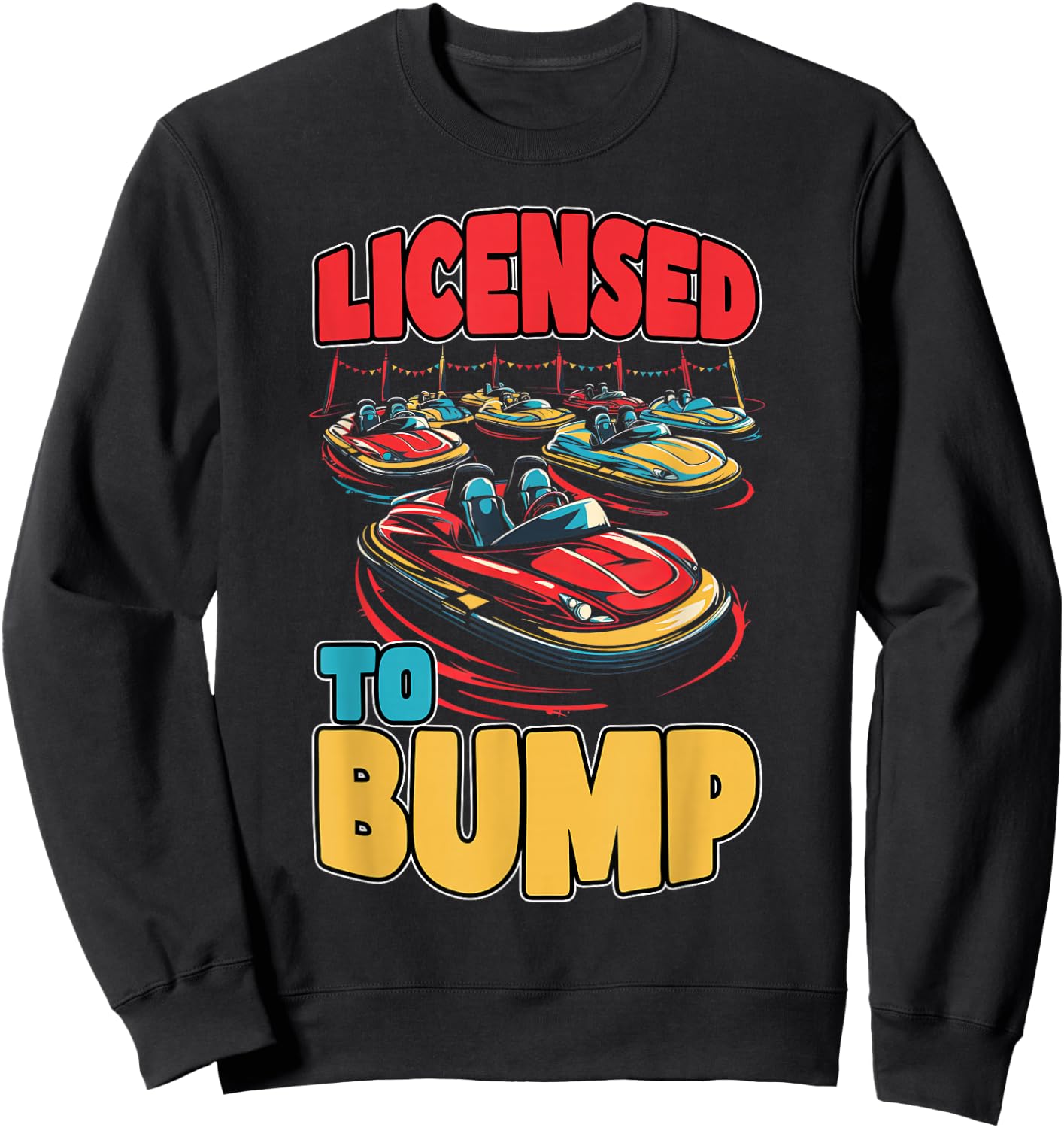 Licensed To Bump Amusement Enthusiast Ride Seeker Sweatshirt - Sweatshirt | Black