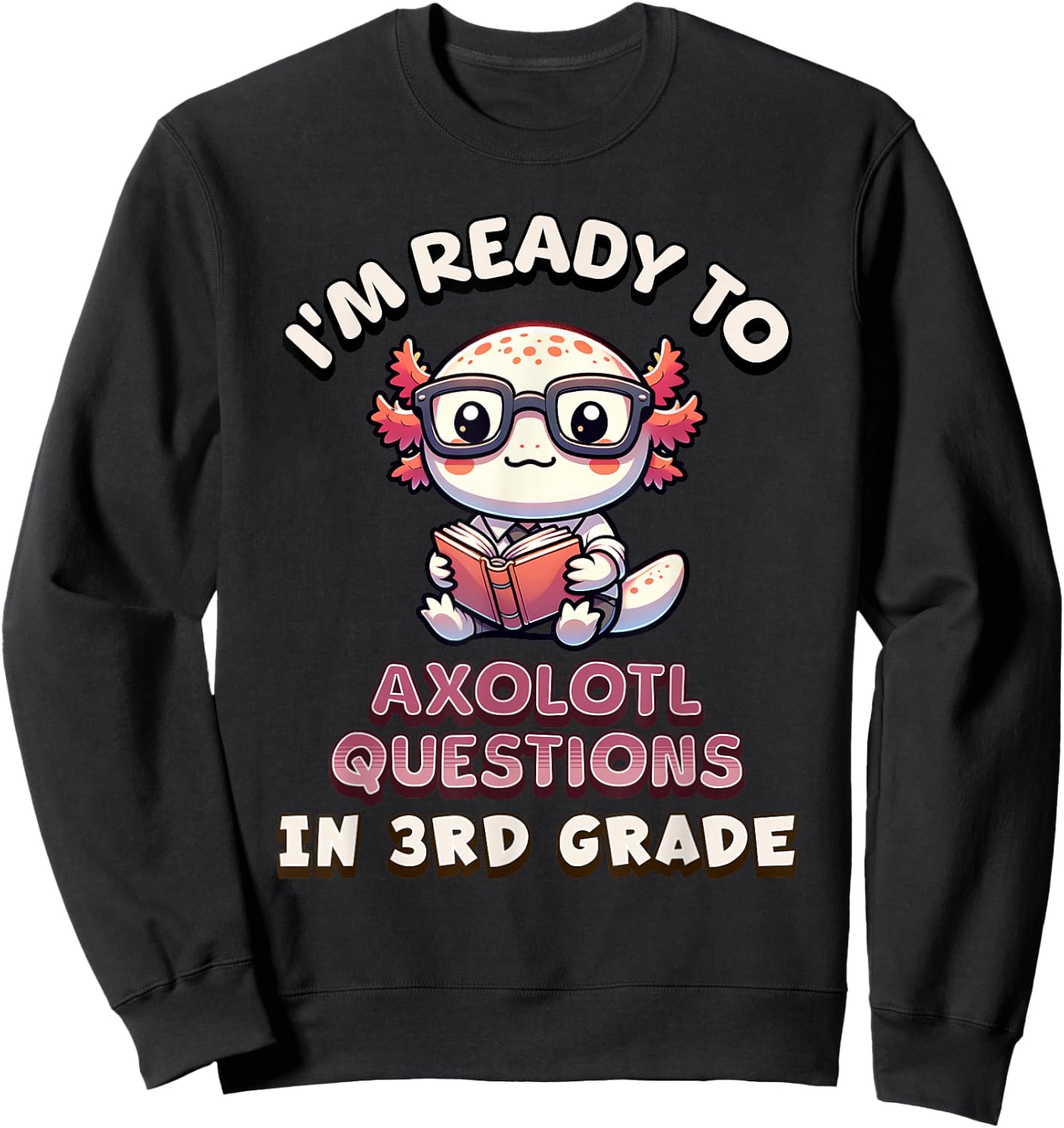I'm Ready for 3rd Grade Axolotl Questions Funny 3rd Grade Sweatshirt - Sweatshirt | Black