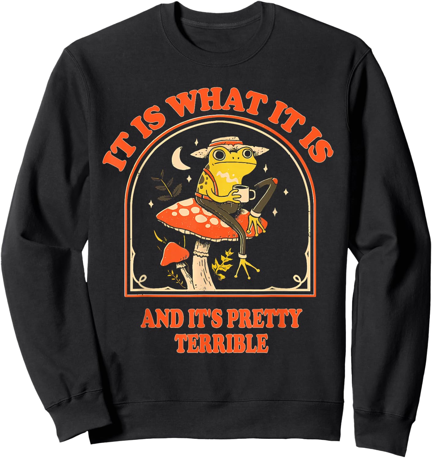 It Is What It Is And It's Pretty Terrible Funny design Sweatshirt - Sweatshirt | Black