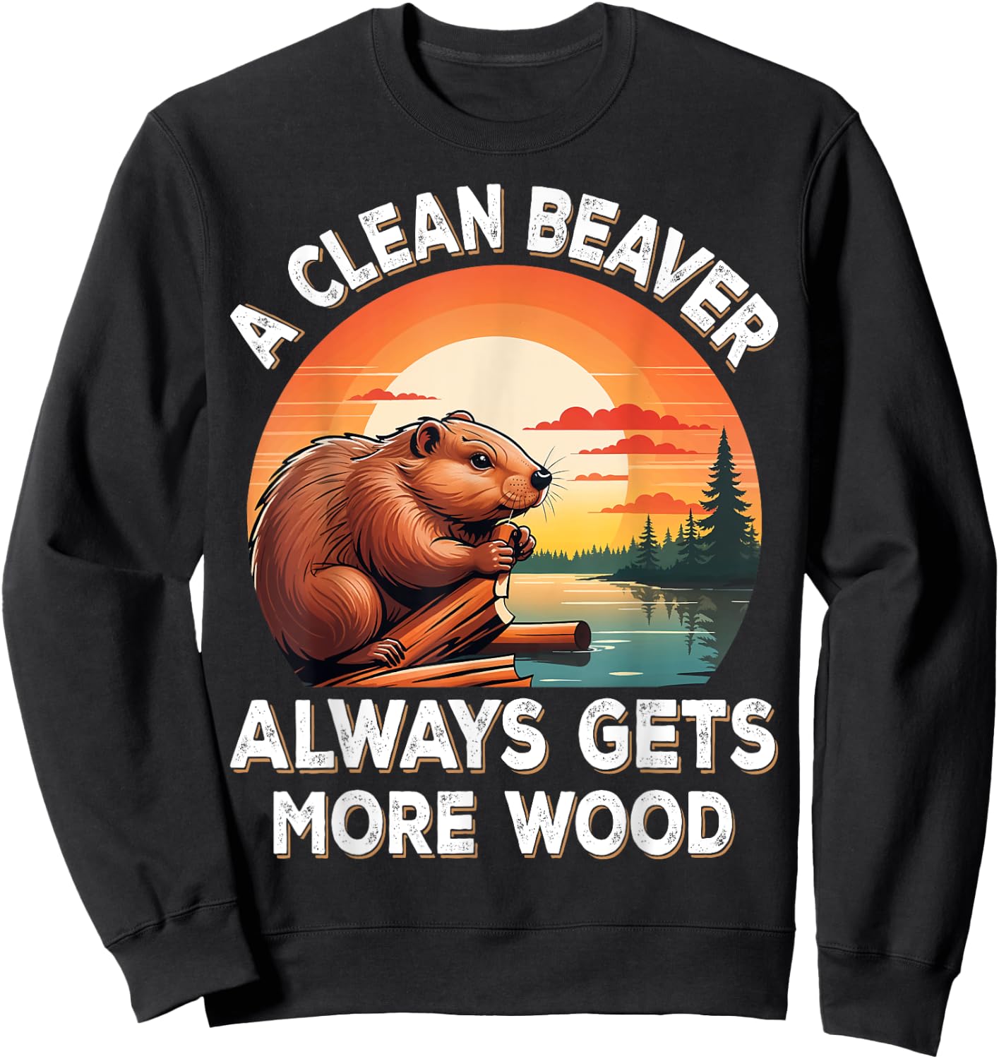 A Clean Beaver Always Gets More Wood Sarcastic Jokes Saying Sweatshirt - Sweatshirt | Black