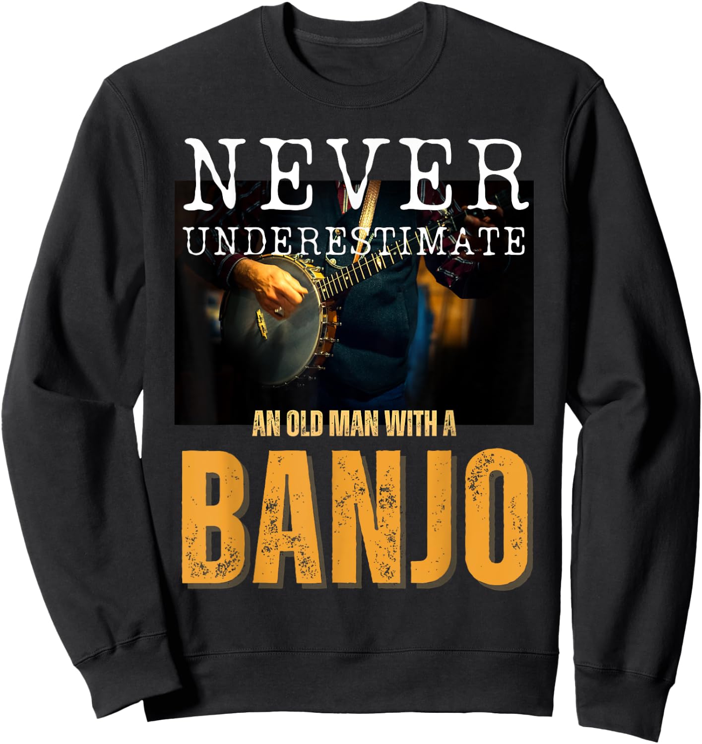 Never Underestimate an Old Man With a Banjo Sweatshirt - Sweatshirt | Black