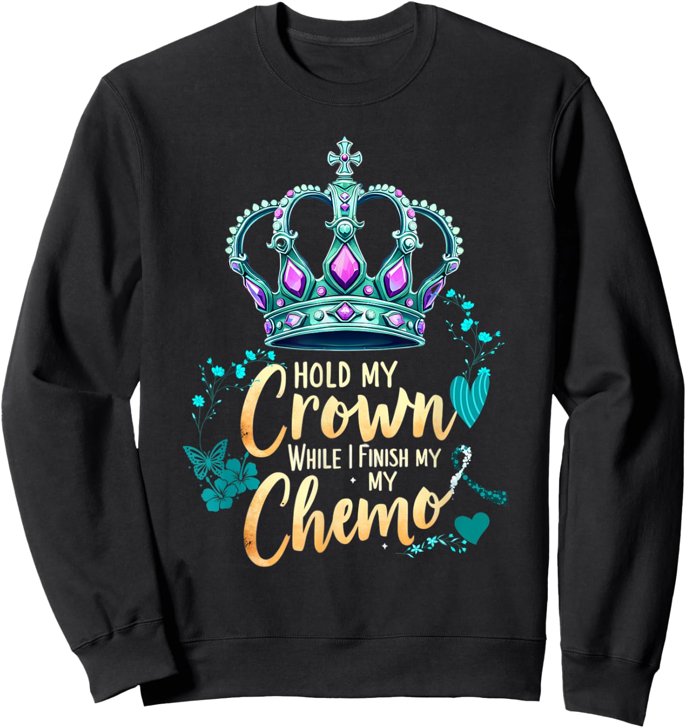 Ovarian Cancer Awareness Hold My Crown While I Finish Chemo Sweatshirt - Sweatshirt | Black