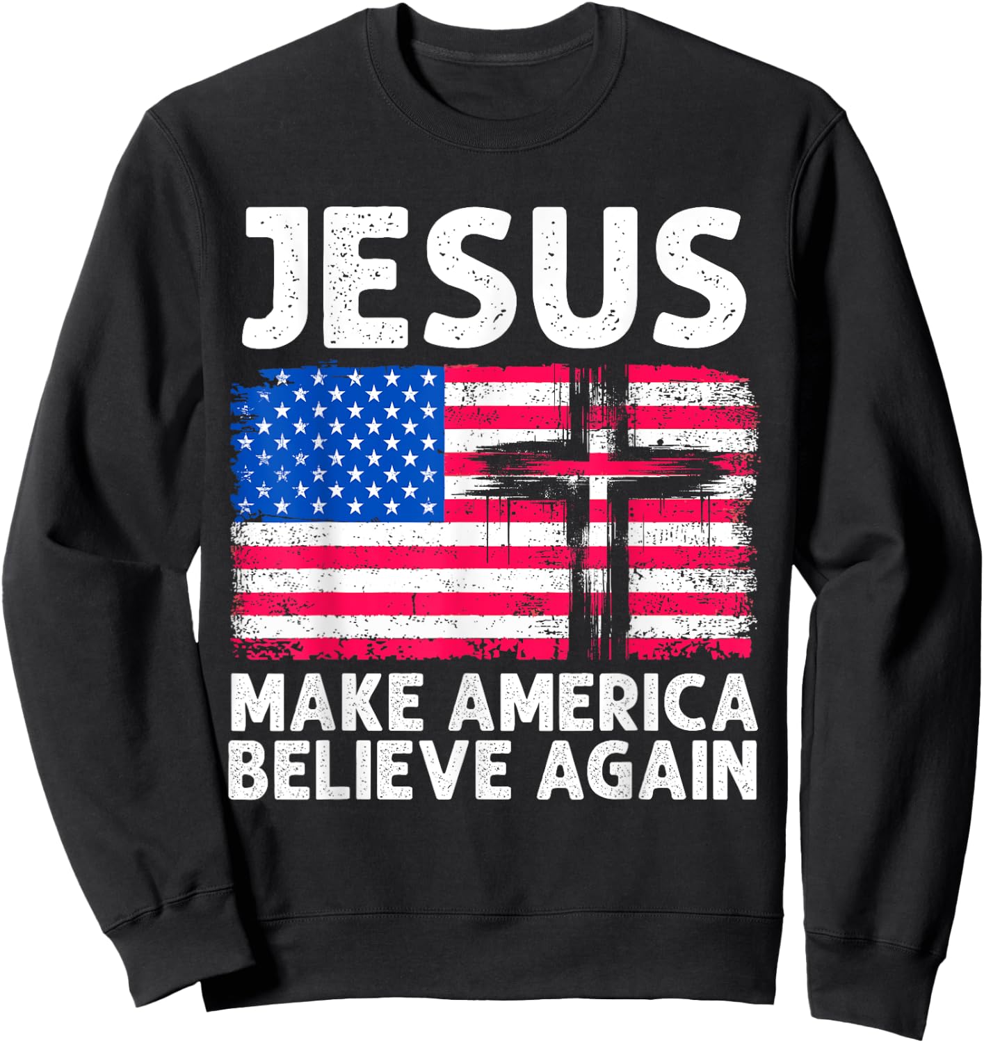Jesus Make America Believe Again 4th of July Faith Patriot Men Sweatshirt - Sweatshirt | Black