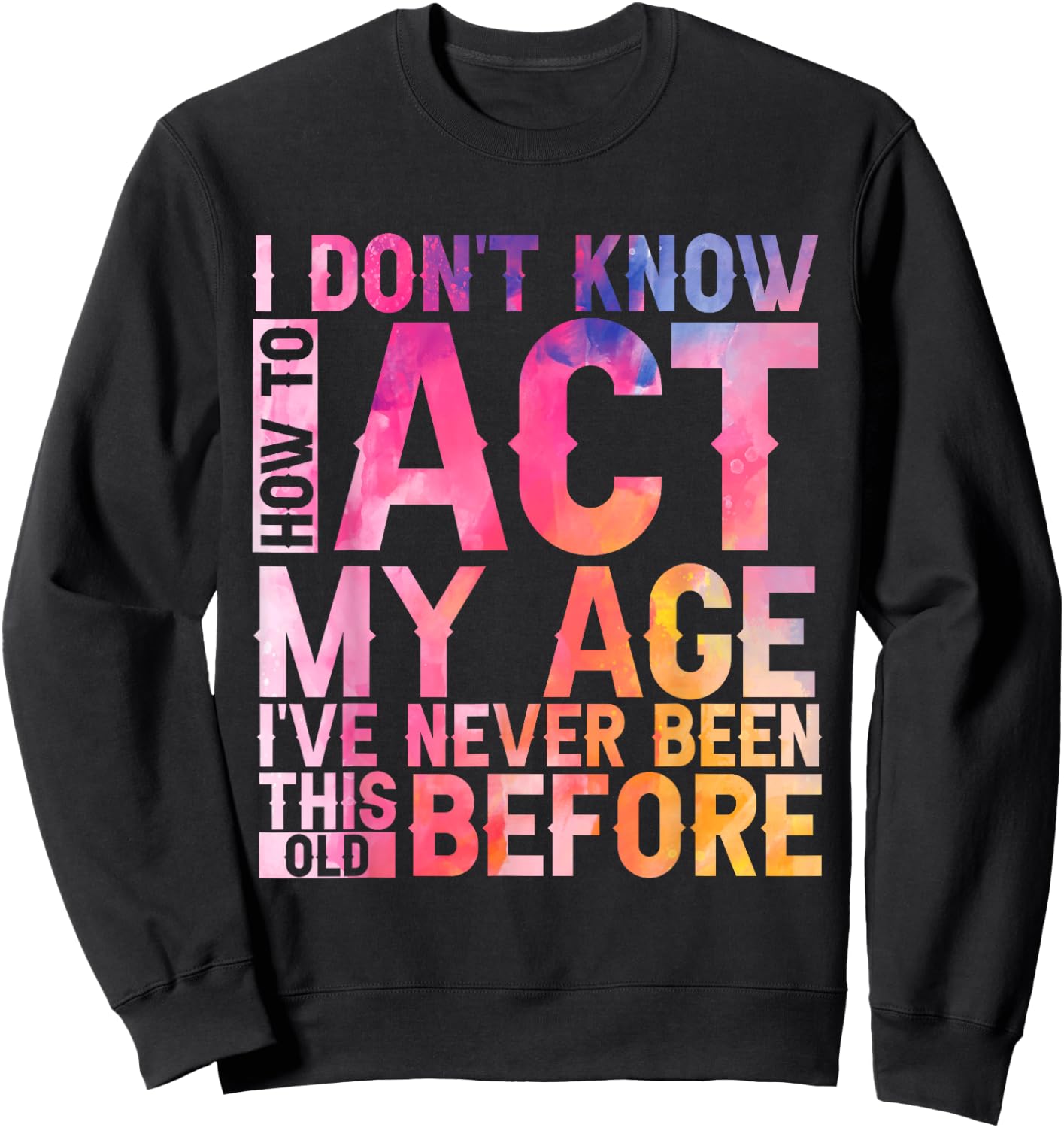 Old Saying I Don't Know How To Act My Age Women Sweatshirt - Sweatshirt | Black