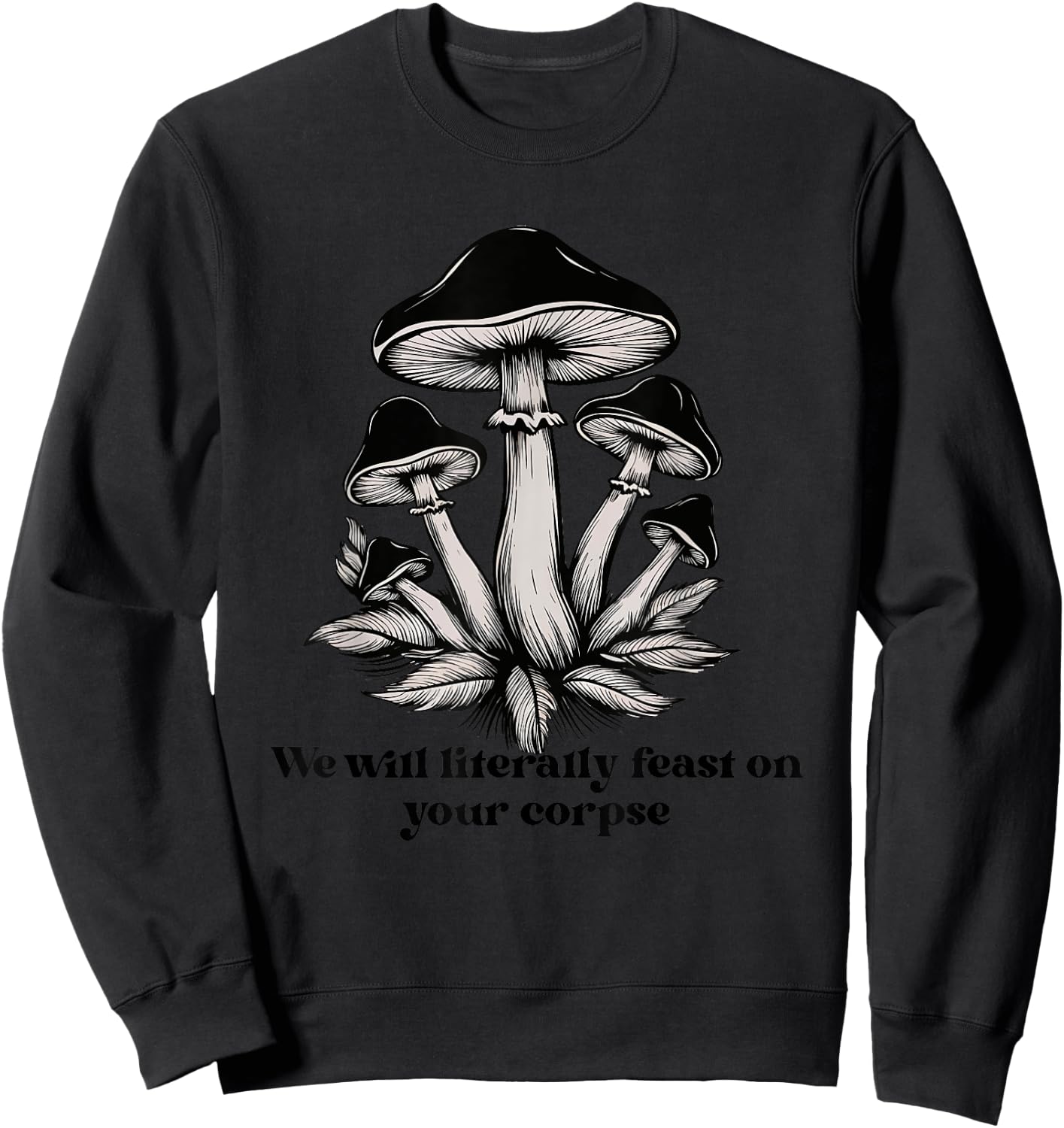 We Will Literally Feast On Your Corpse Mushroom Fungi Hippie Sweatshirt - Sweatshirt | Black