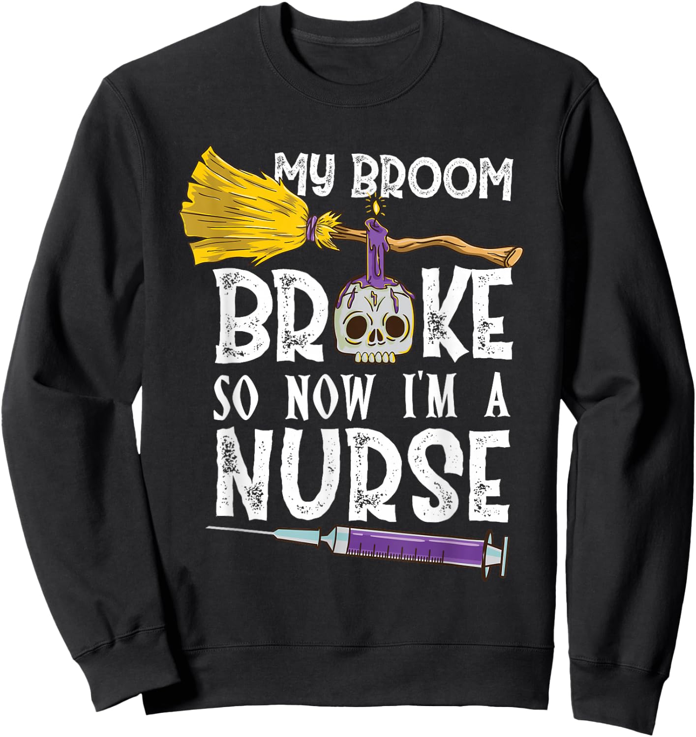 My Broom Broke So Now Im A Nurse Halloween Nurse Sweatshirt - Sweatshirt | Black