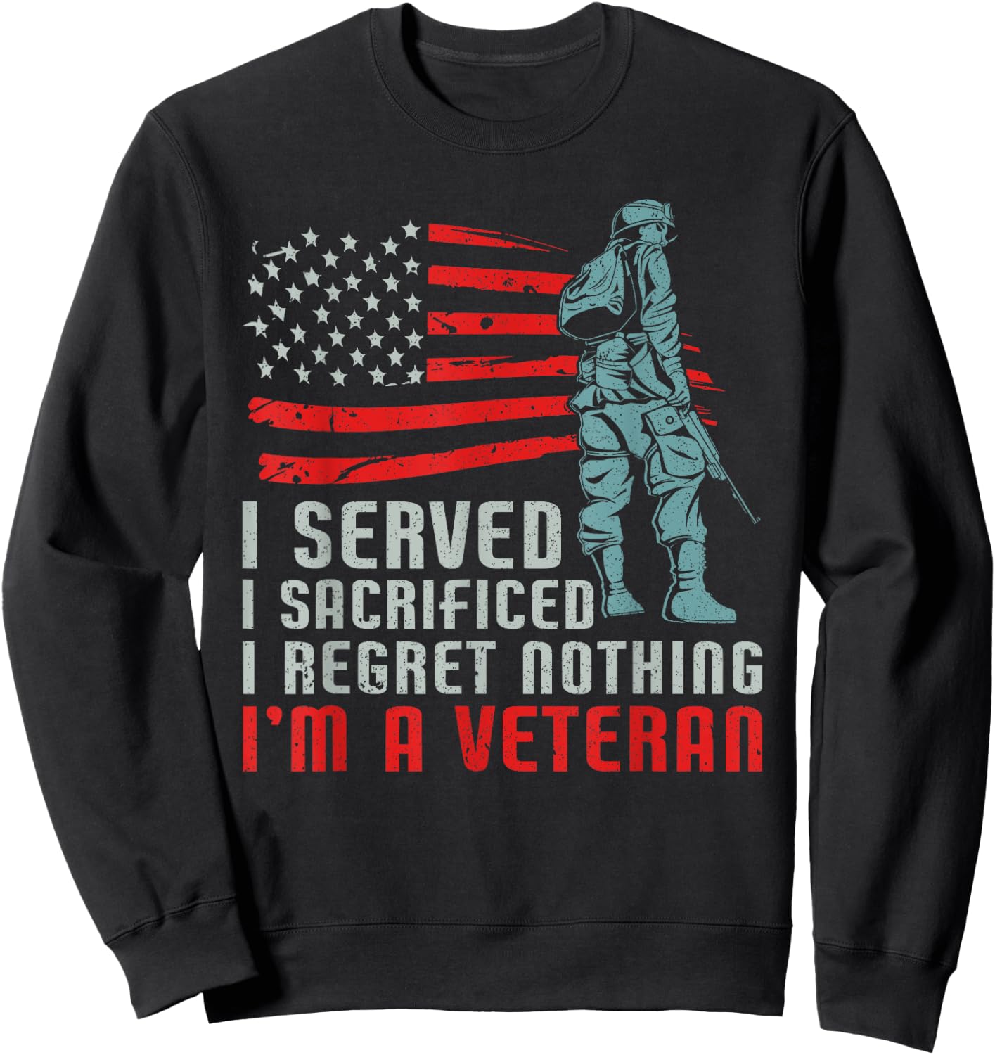 I Served I Sacrificed I Regret Nothing I'm a Veteran Sweatshirt - Sweatshirt | Black