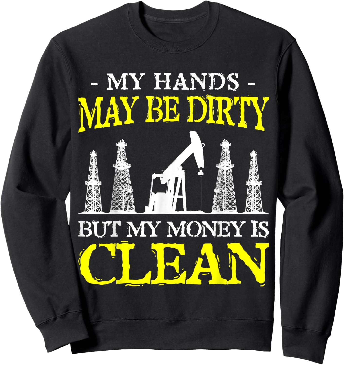 My Hands May Be Dirty But My Money Is Clean Oilfield Worker Sweatshirt - Sweatshirt | Black