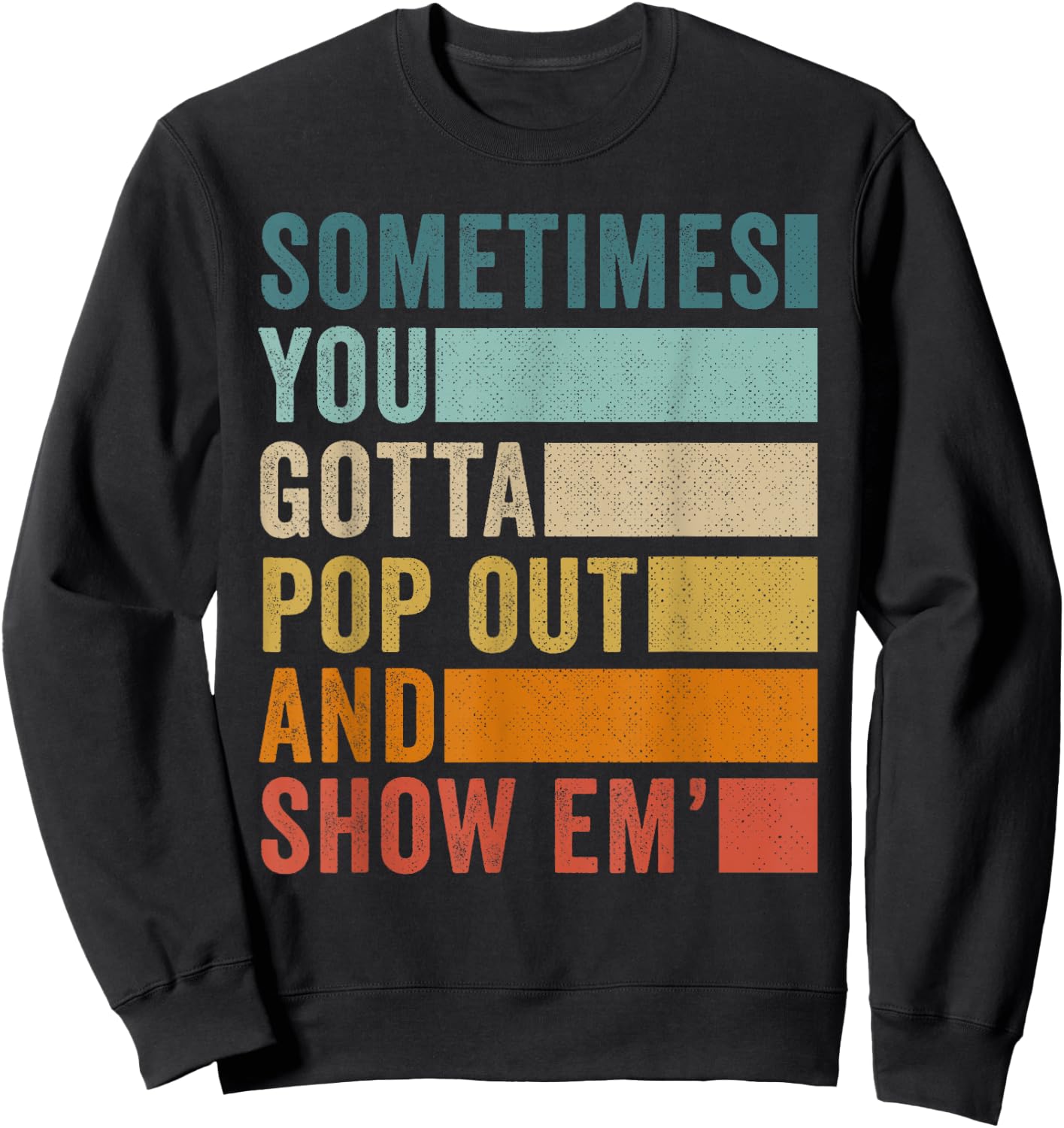 Sometimes You Gotta Pop Out and Show Em' Sweatshirt - Sweatshirt | Black