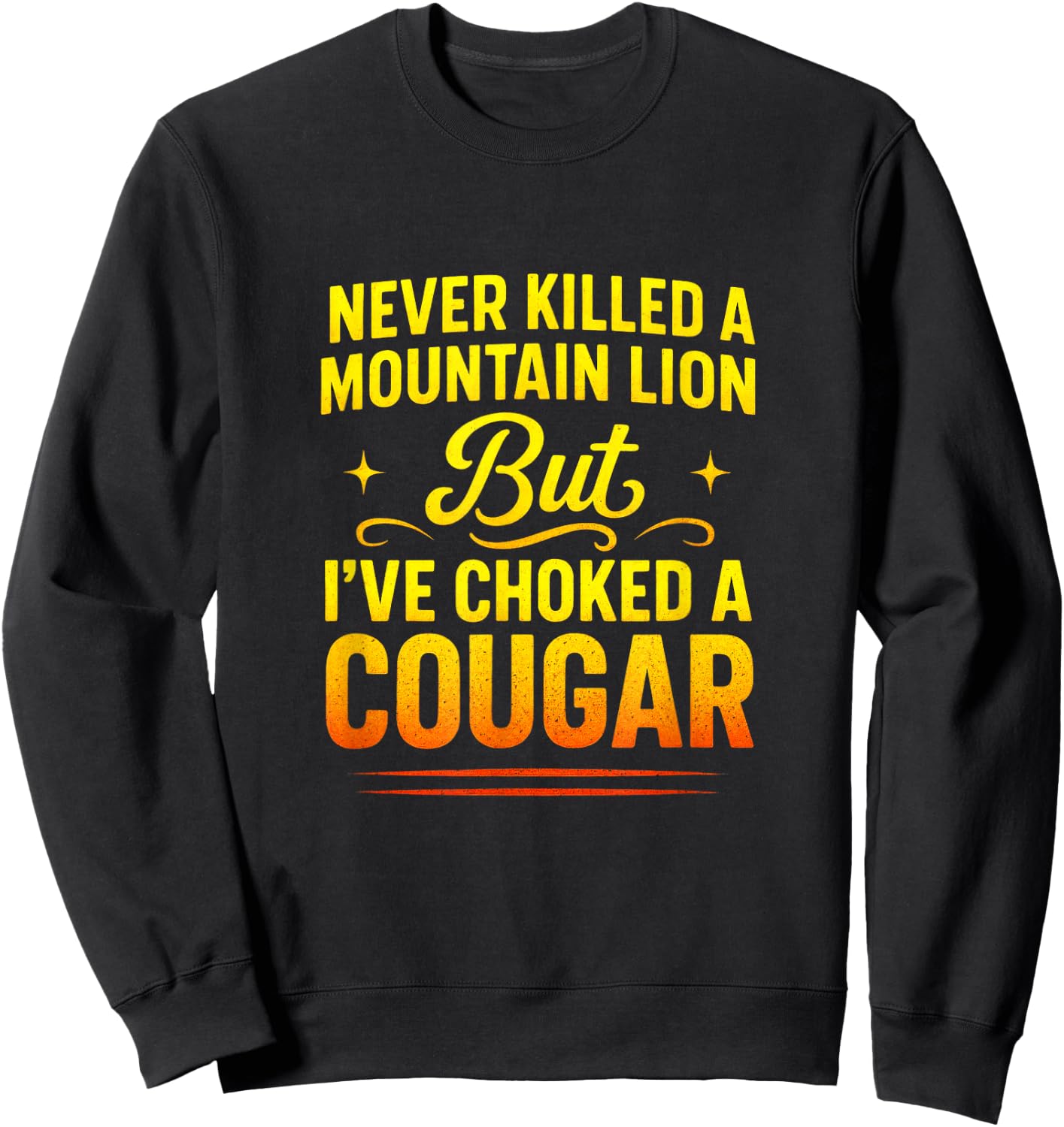 Never Killed a Mountain Lion - Funny Quote Humor Sweatshirt - Sweatshirt | Black