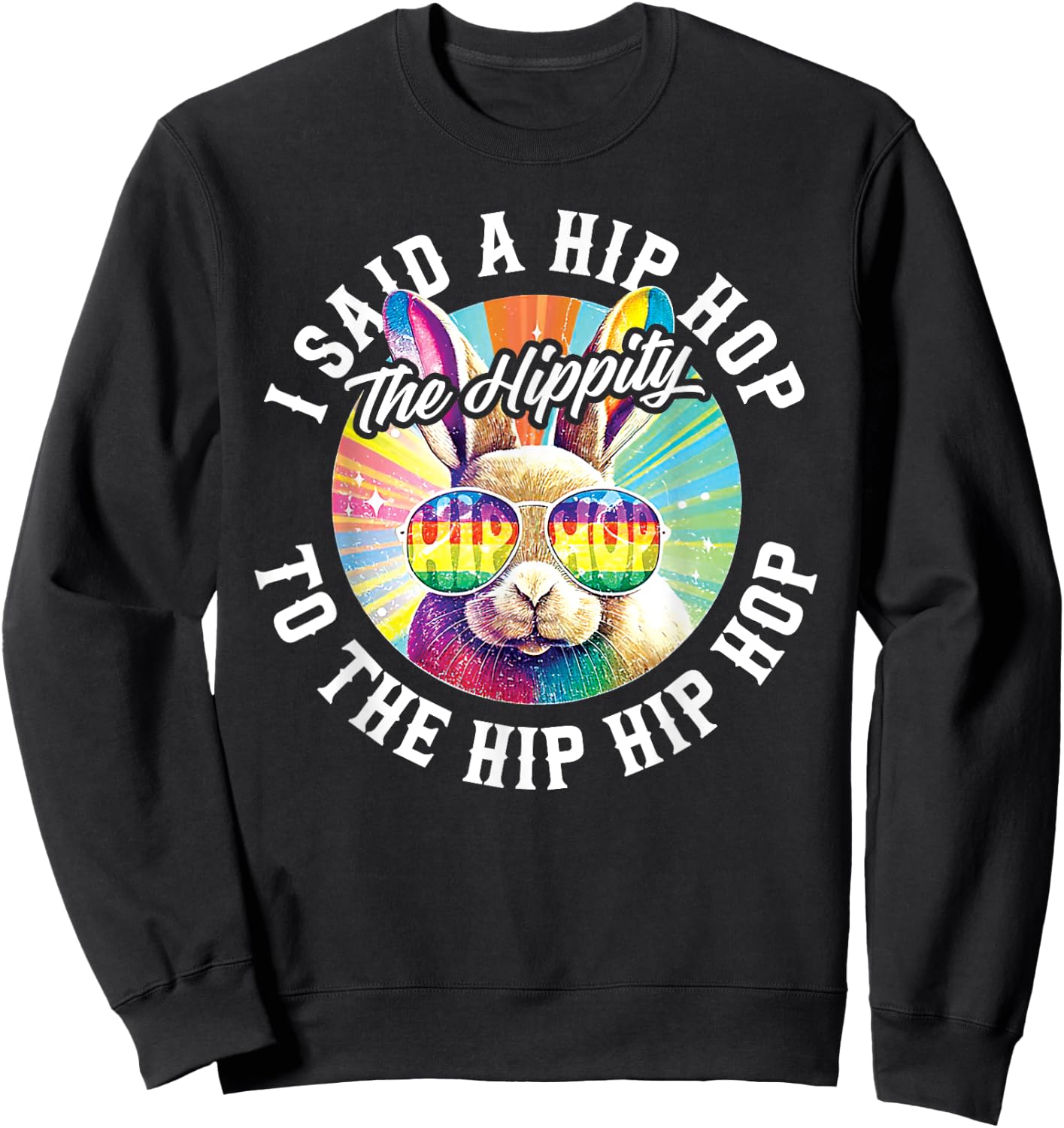 I Said Hip The Hippity To Hop Hip Hop Bunny Funny Easter Sweatshirt - Sweatshirt | Black