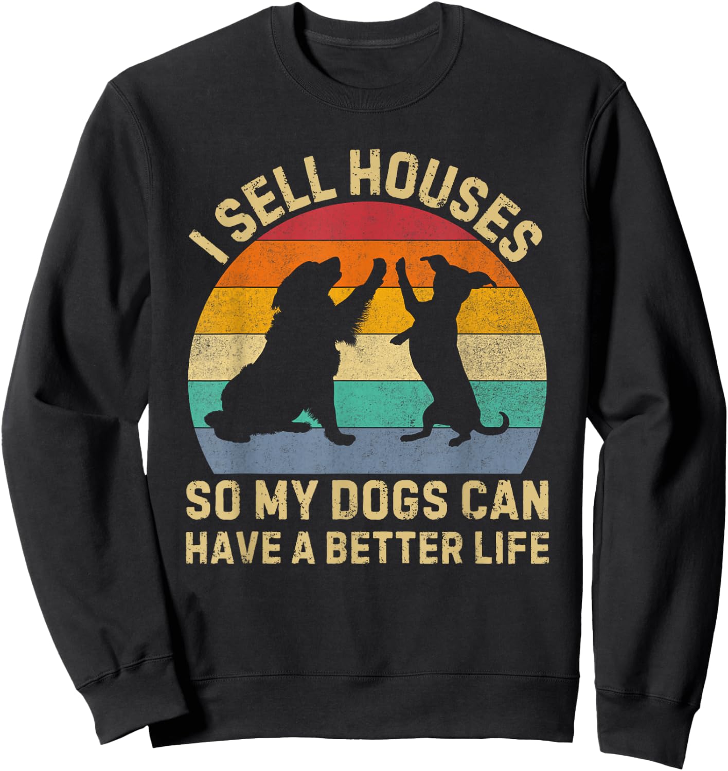 I Sell Houses So My Dog Can Have a Better Life Realtor Sweatshirt - Sweatshirt | Black