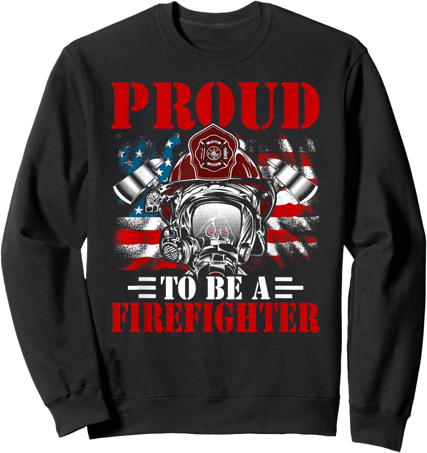 Proud To Be A Firefighter Fireman Firefighting Sweatshirt - Sweatshirt | Black