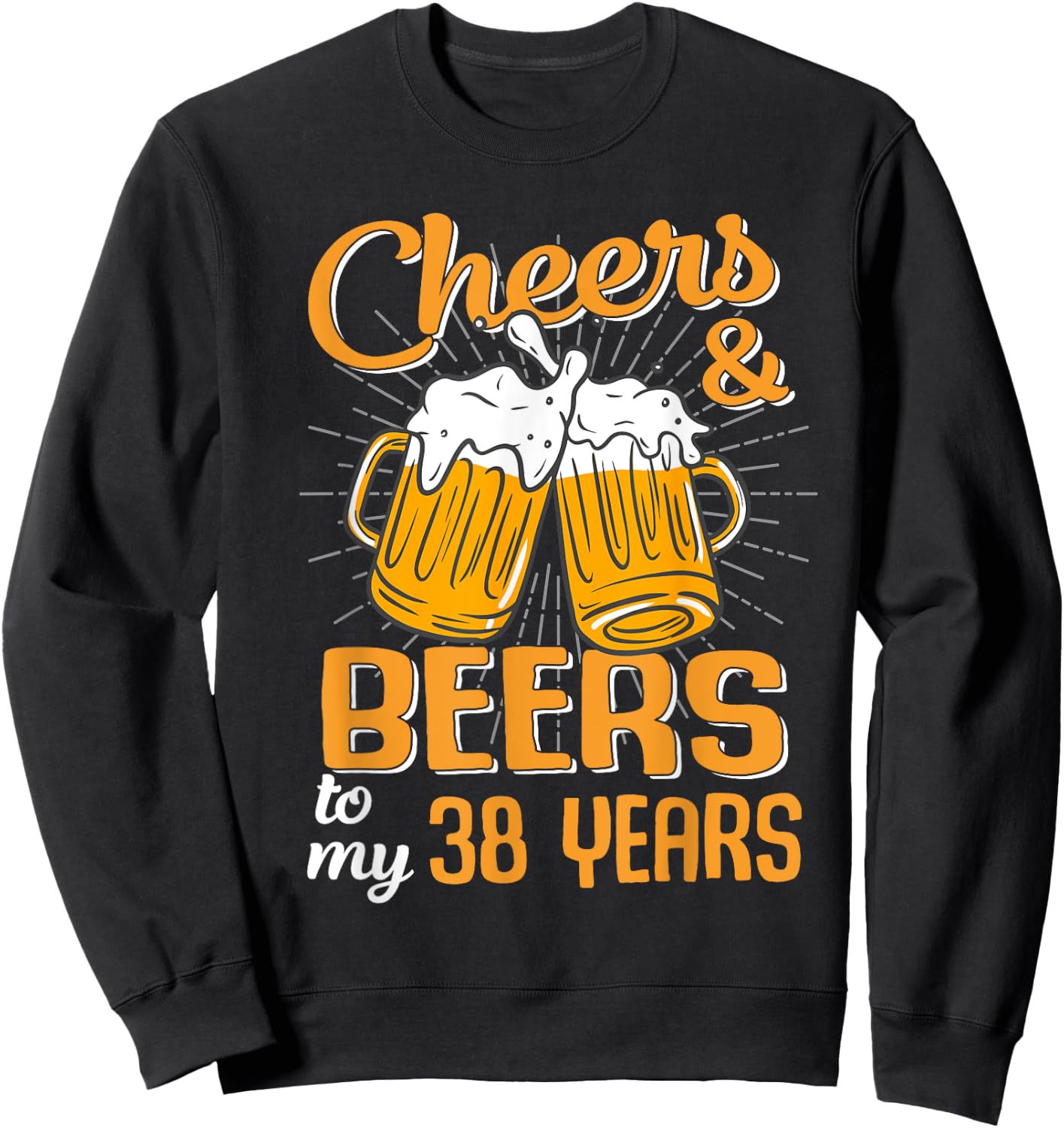 Cheers And Beers To My 38 Years 38th Birthday Funny Birthday Sweatshirt - Sweatshirt | Black