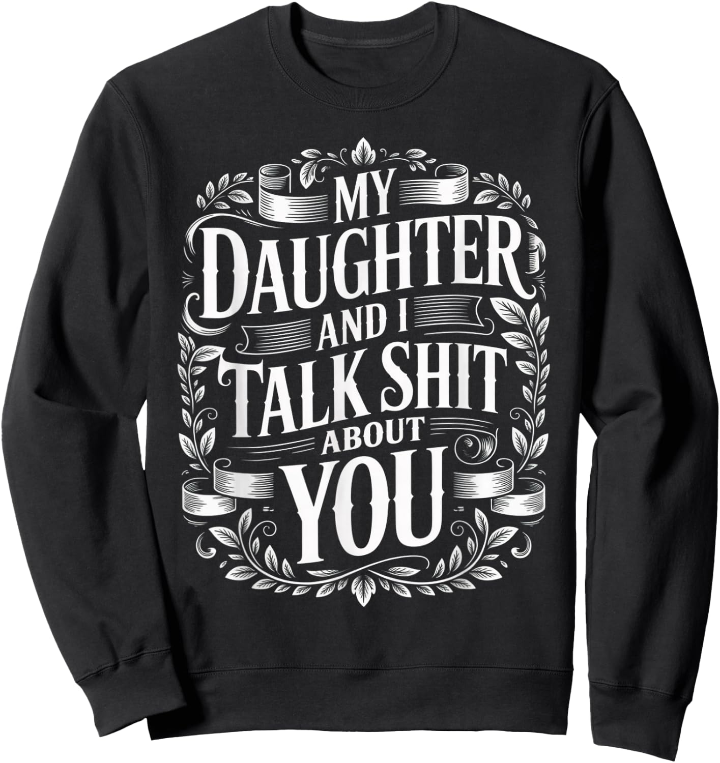 My Daughter and I Talk Shit About You Funny Fathers Day Sweatshirt - Sweatshirt | Black