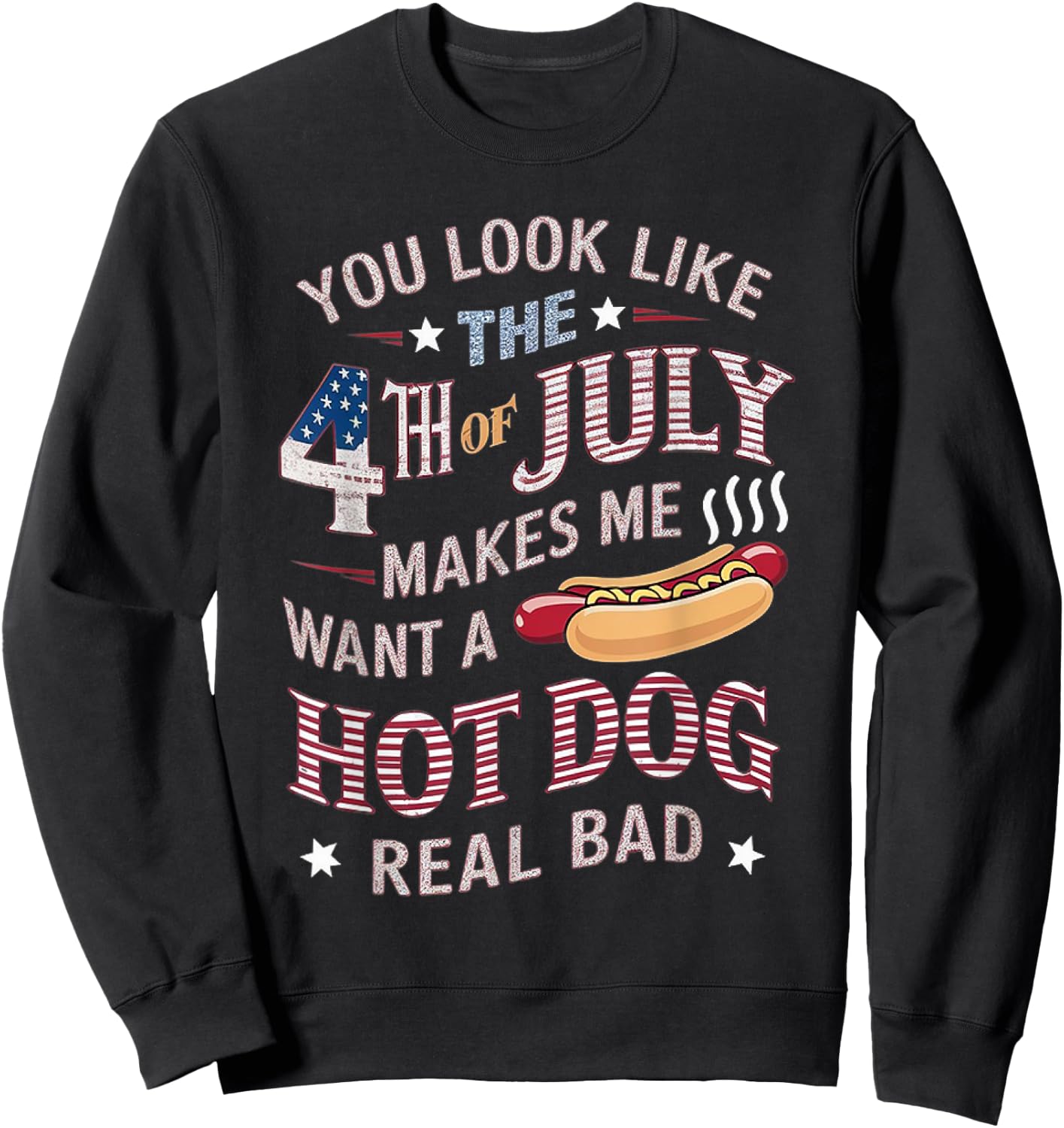 You Look Like The 4th Of July Makes Me Want Hot Dog Real Bad Women Kids Men Sweatshirt - Sweatshirt | Black