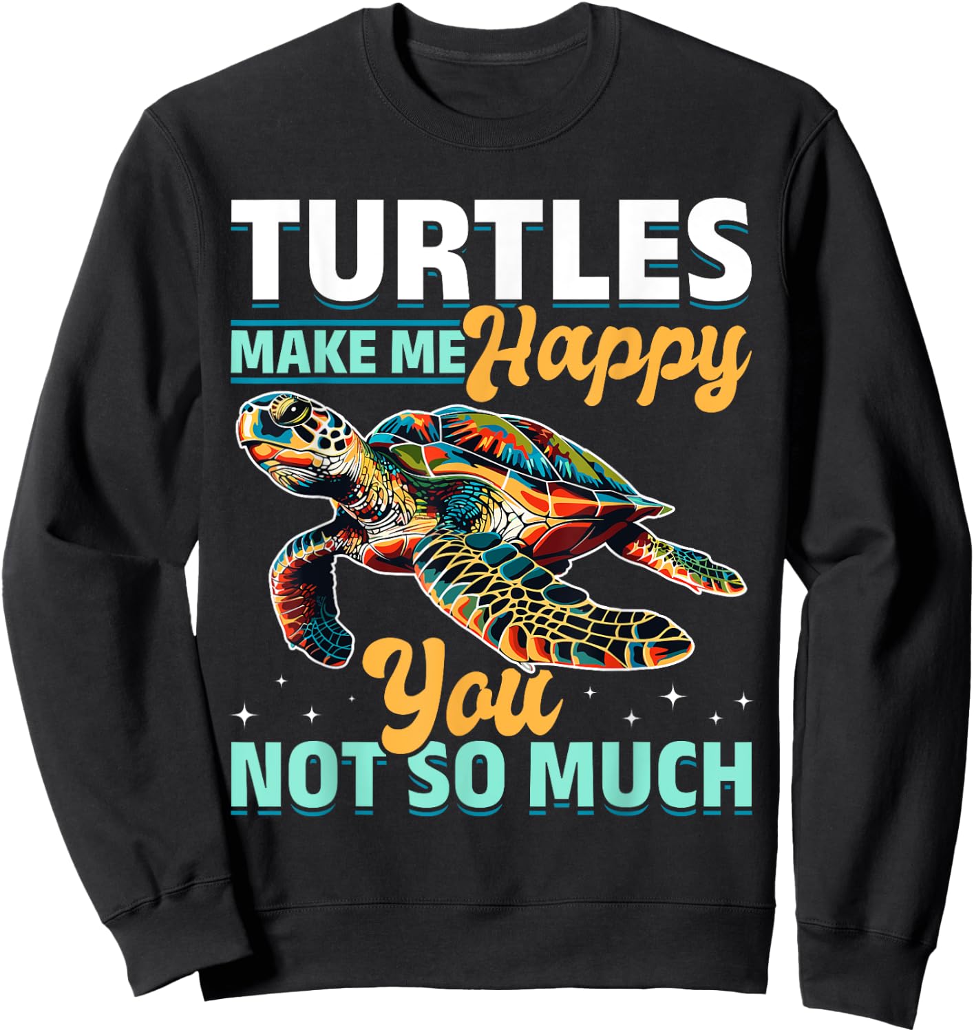 Funny Sea Turtle Animal Turtles Make Me Happy You, not so Sweatshirt - Sweatshirt | Black