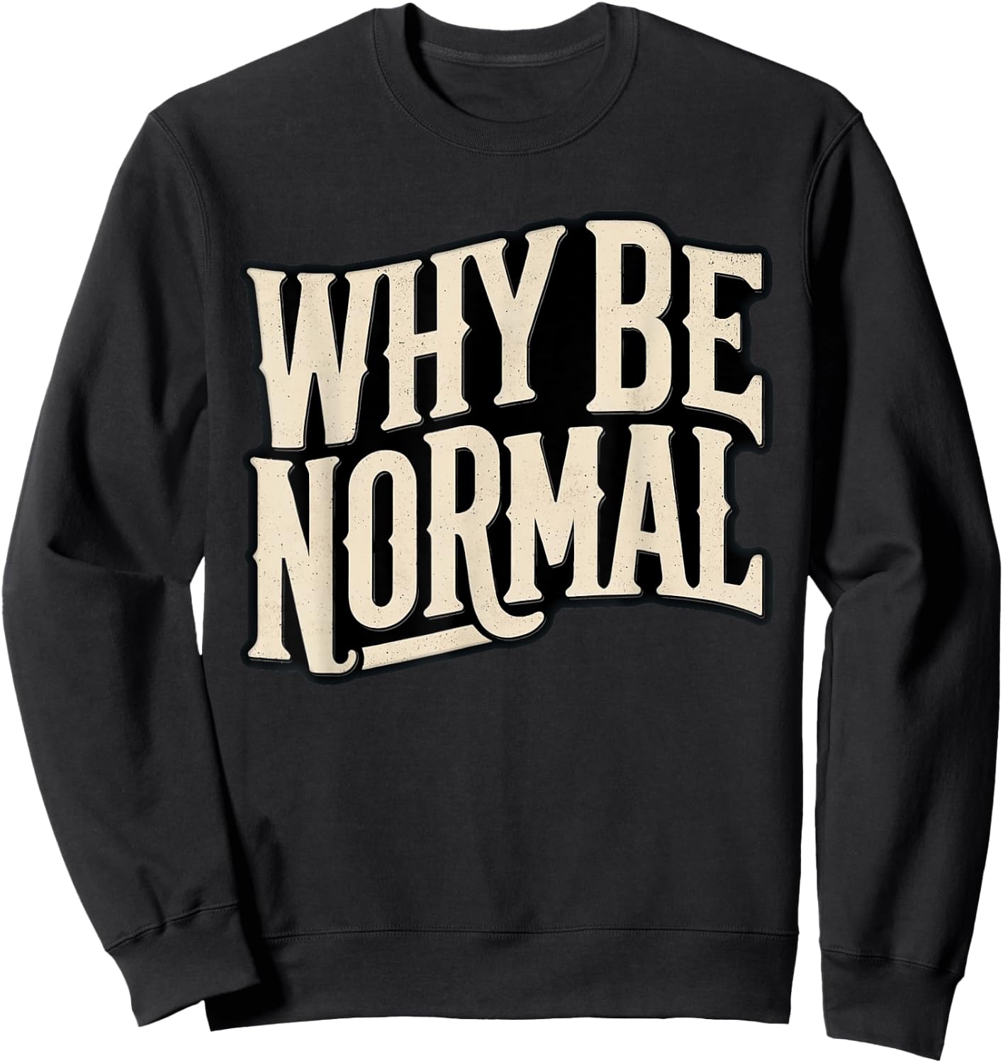 Why Be Normal Funny Graphic Novelty Vintage Sweatshirt - Sweatshirt | Black