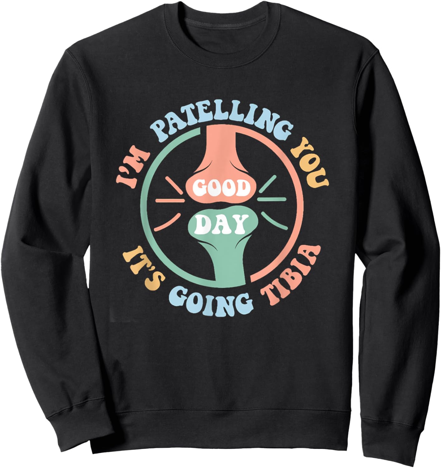 I'm Patelling You It's Going Tibia Good Day Physical Therapy Sweatshirt - Sweatshirt | Black