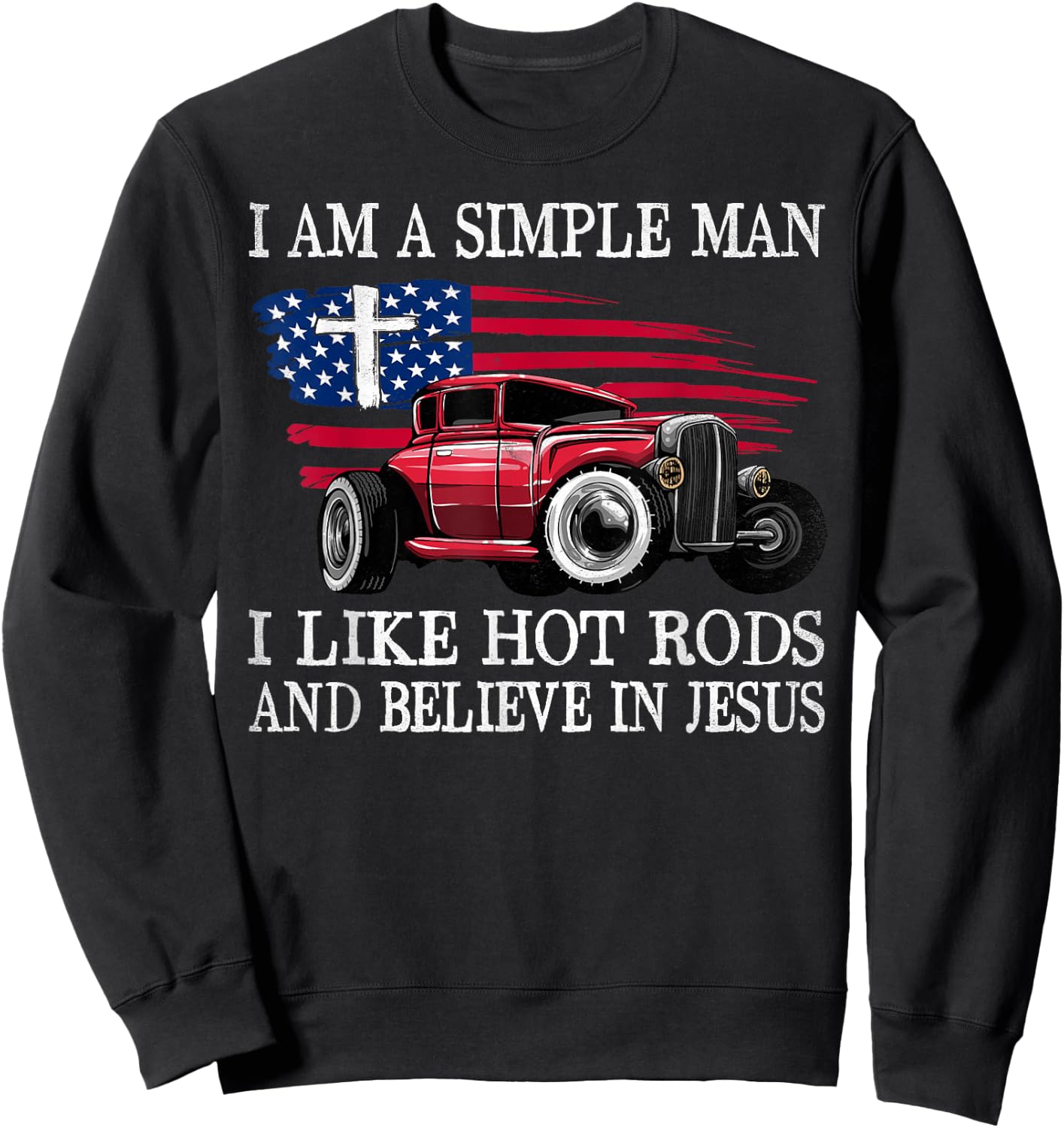 I Am A Simple Man I Like Hot Rods And Believe In Jesus Sweatshirt - Sweatshirt | Black