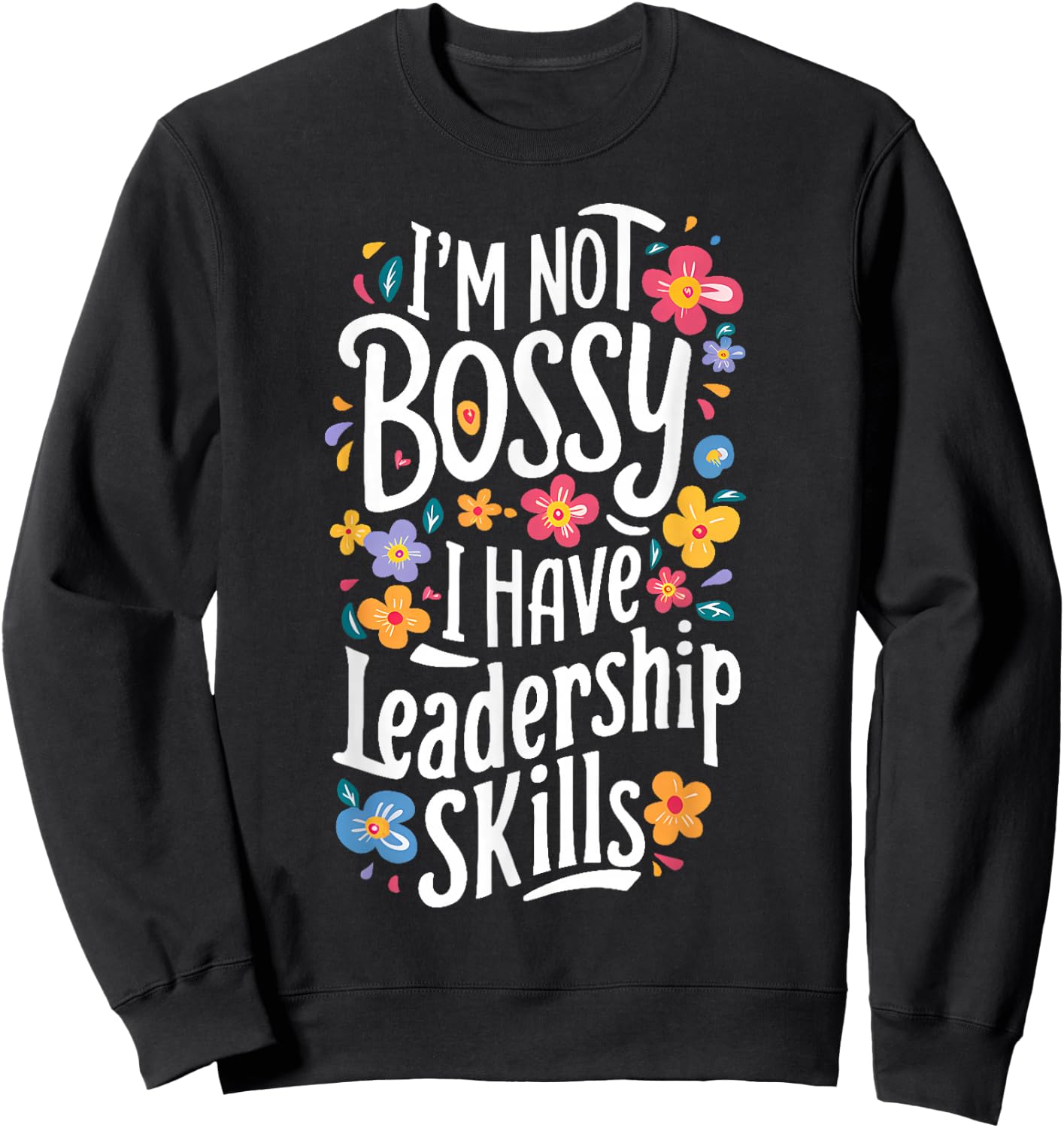 Funny Sarcastic I'm Not Bossy I Just Have Leadership Skills Sweatshirt - Sweatshirt | Black
