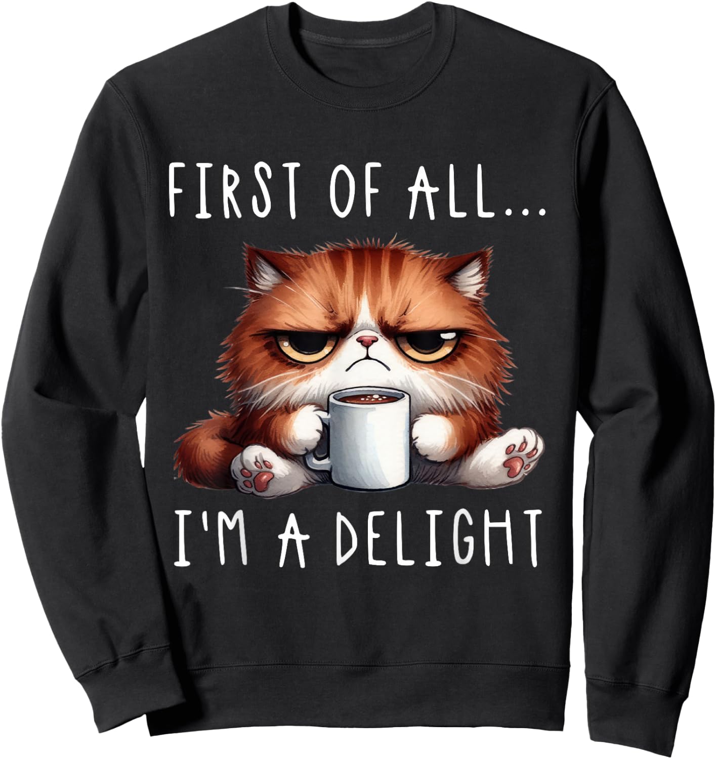 First of All I'm A Delight Sarcastic Coffee Grumpy Funny Cat Sweatshirt - Sweatshirt | Black