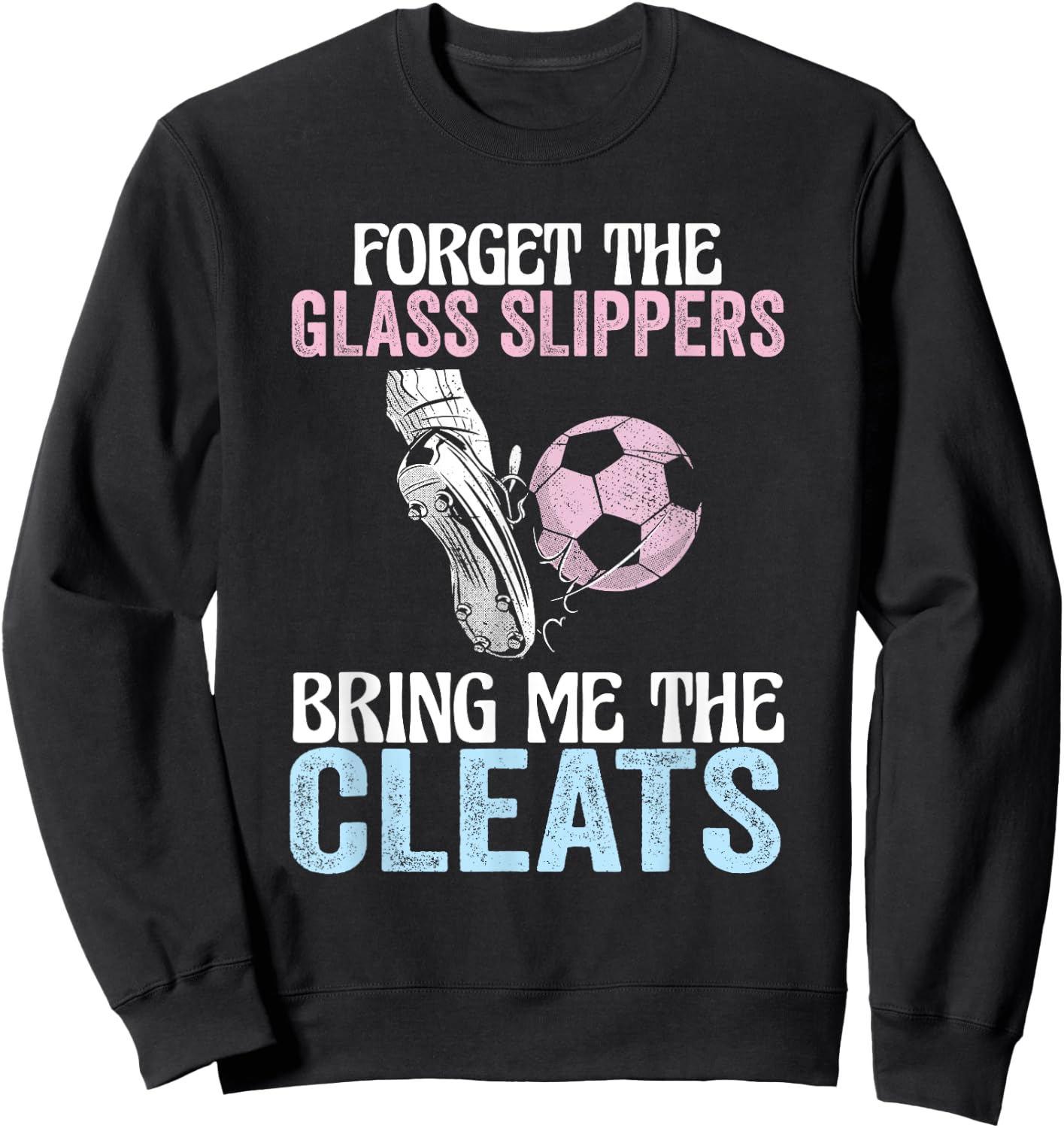 Forget The Glass Slippers Bring Me The Cleats Funny Soccer Sweatshirt - Sweatshirt | Black
