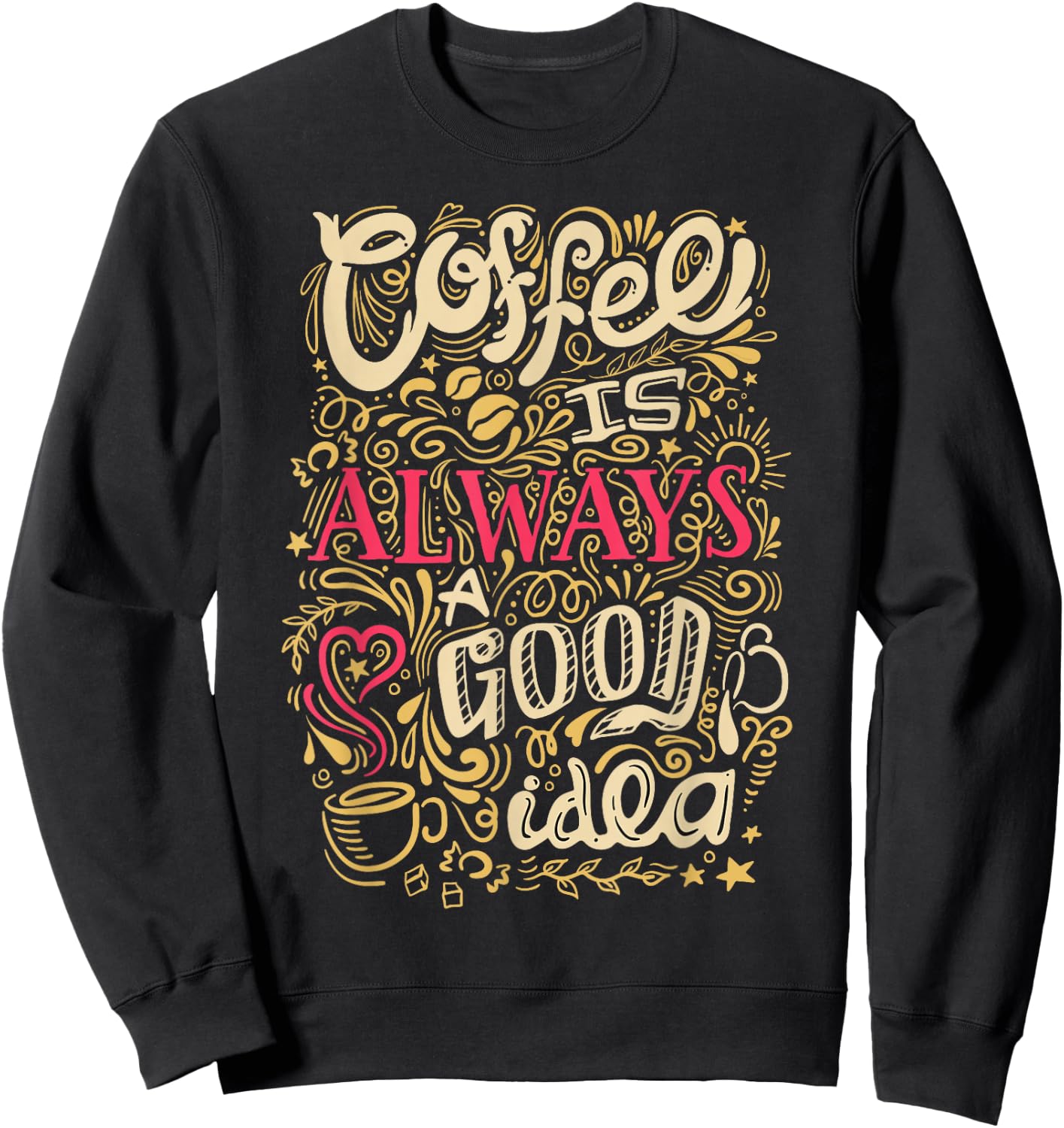 Coffee Is Always A Good Idea Funny Coffee Sweatshirt - Sweatshirt | Black