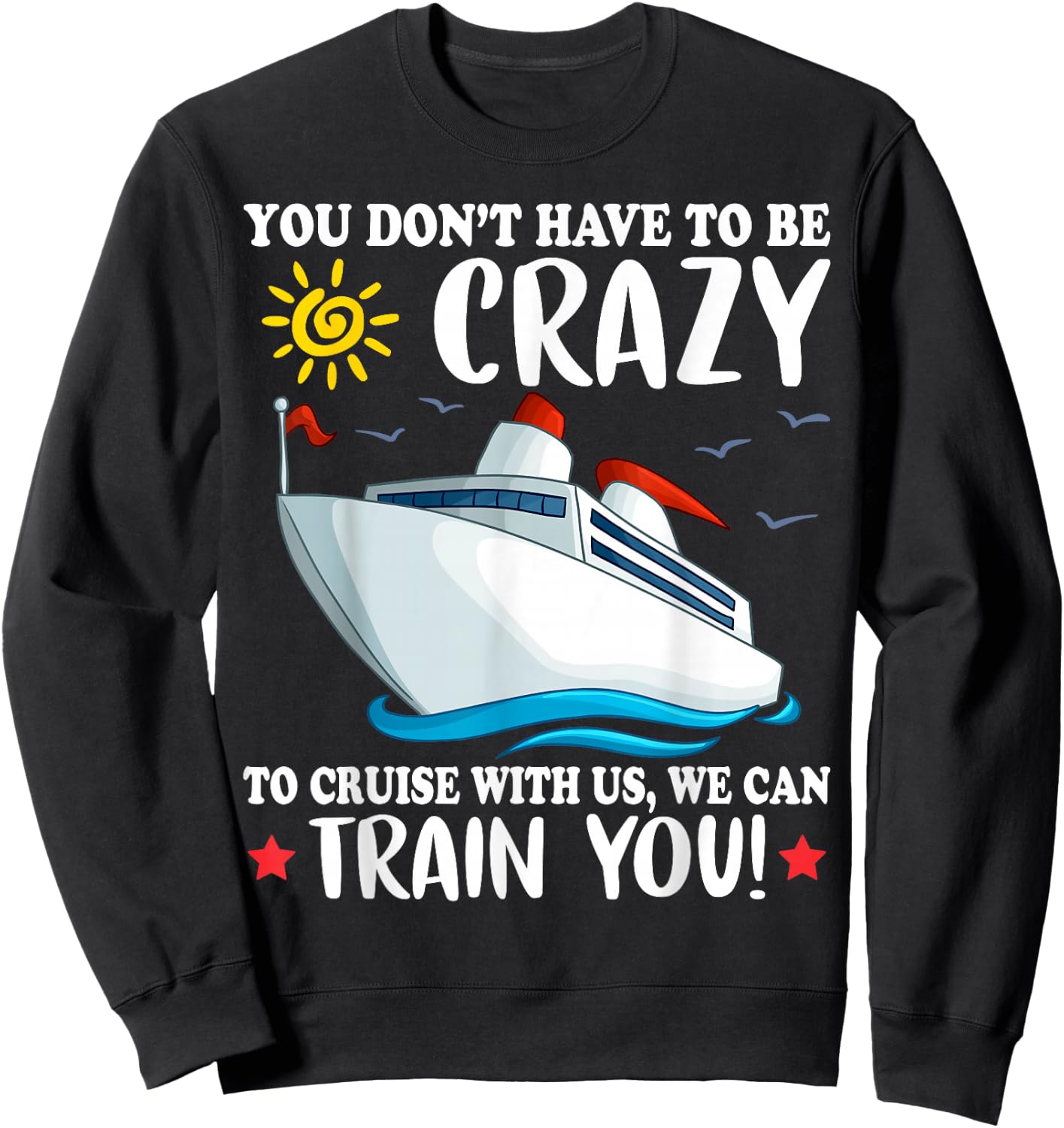 You dont have to be crazy to cruise with us we can train you Sweatshirt - Sweatshirt | Black