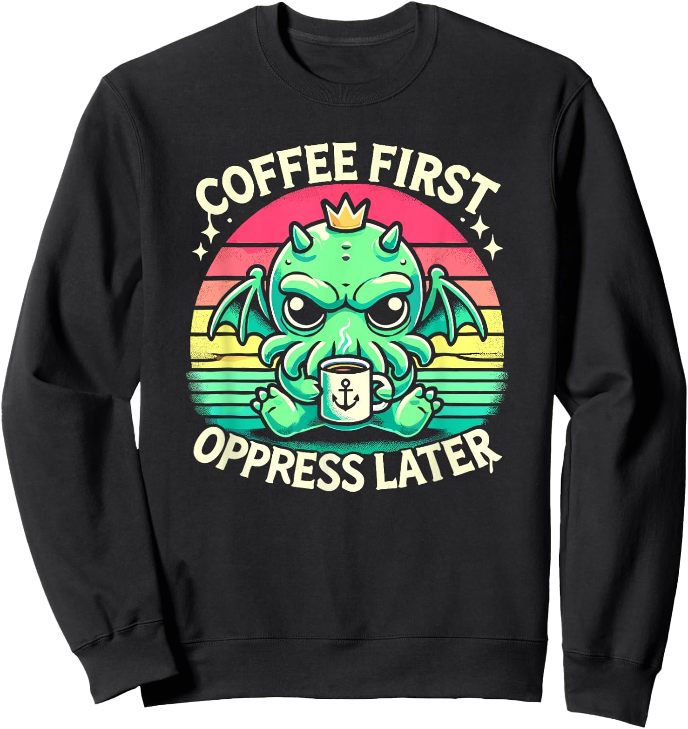 Coffee First Oppress Later, Kawaii Cute Cthulhu Coffee Sweatshirt - Sweatshirt | Black