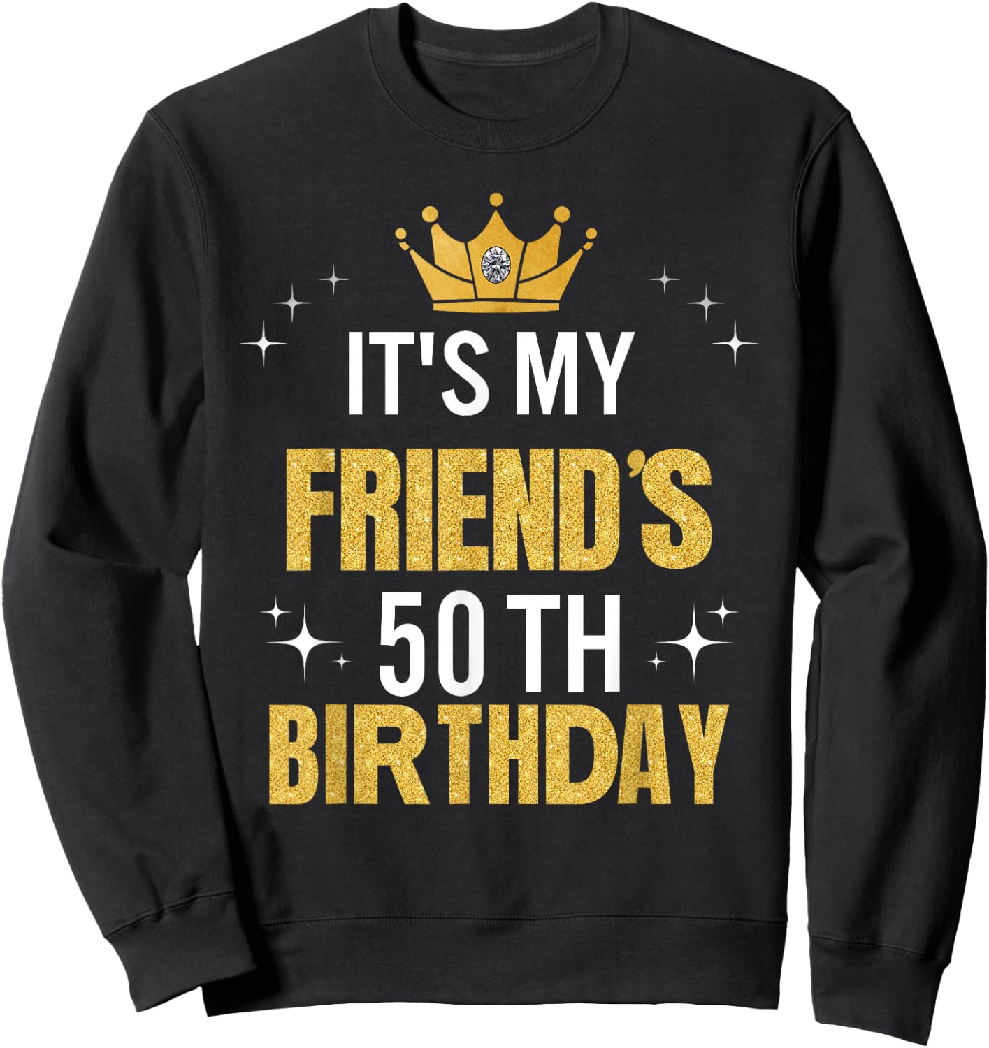 Best Friend It's My 50th Birthday Ideas Funny Sweatshirt - Sweatshirt | Black