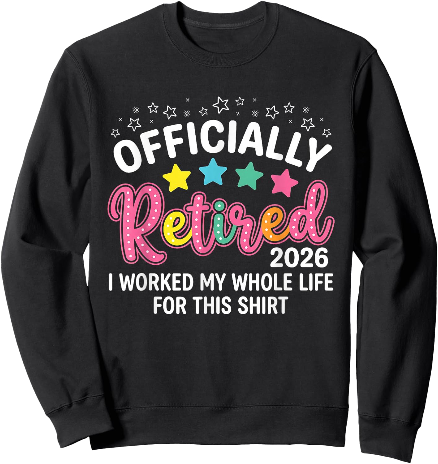 Officially Retired 2026 I Worked My Whole Life for This Sweatshirt - Sweatshirt | Black