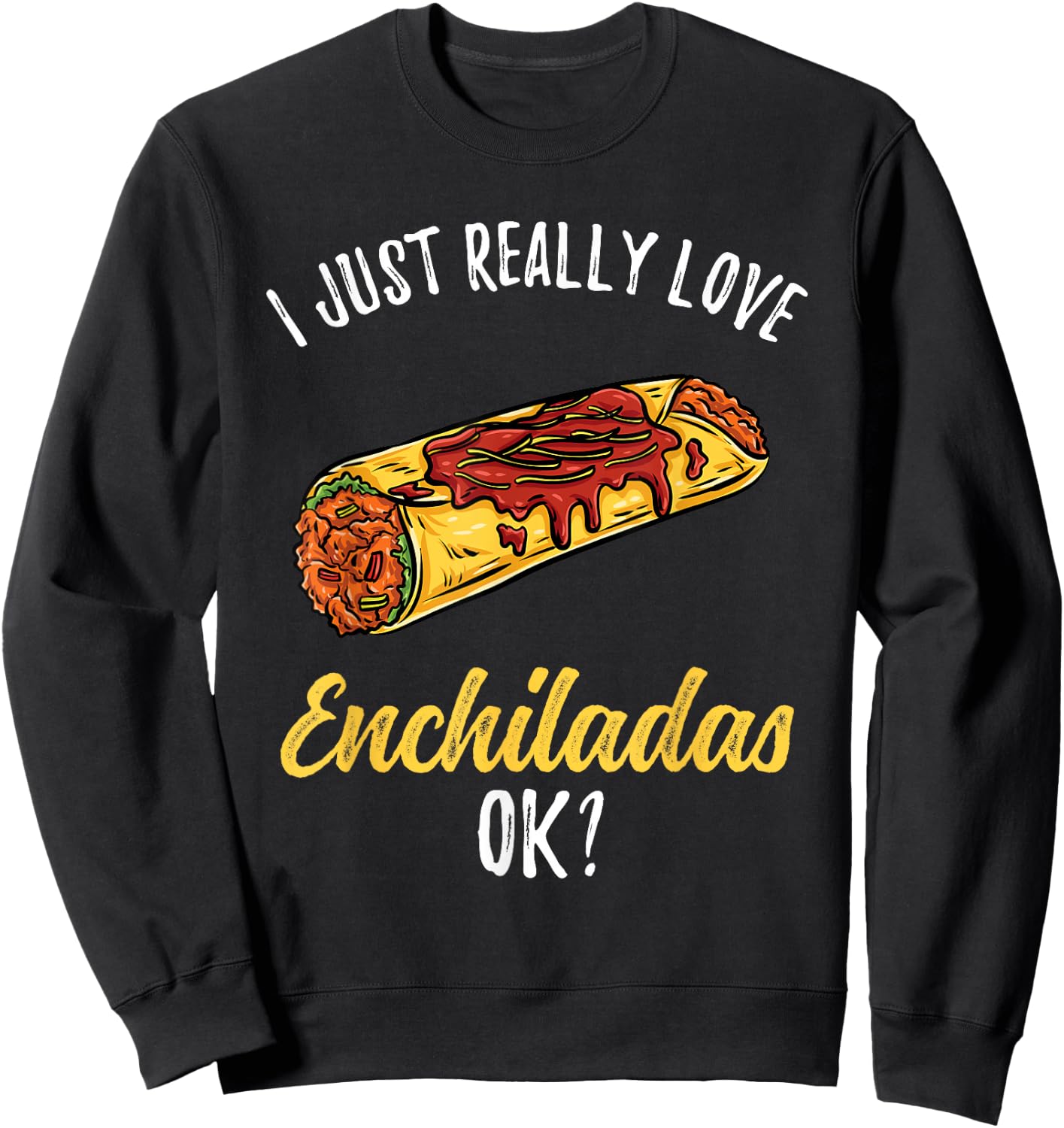 I Just Really Love Enchiladas Sweatshirt - Sweatshirt | Black
