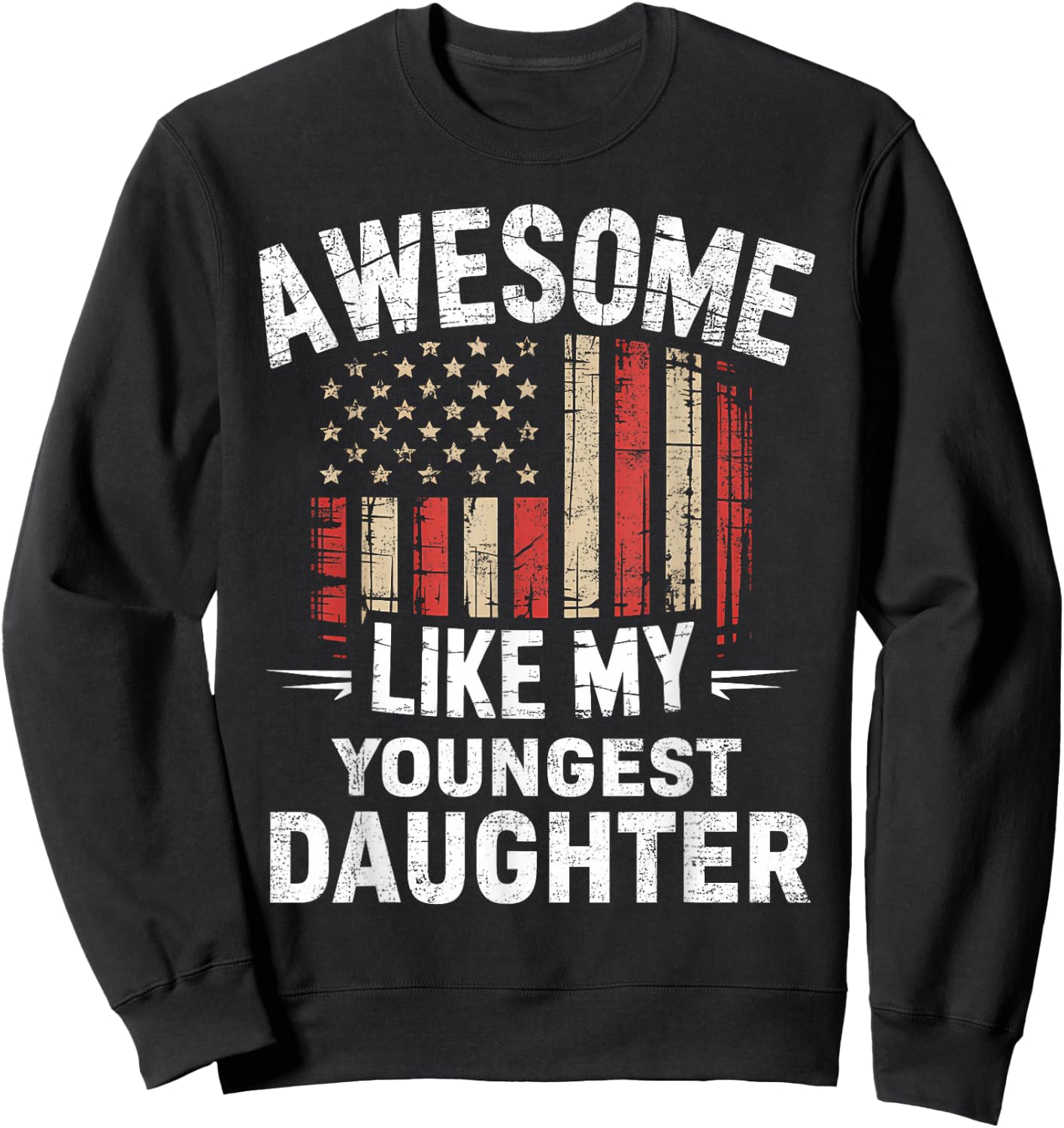 Funny Awesome Like My Youngest Daughter Flag USA Fathers Day Sweatshirt - Sweatshirt | Black