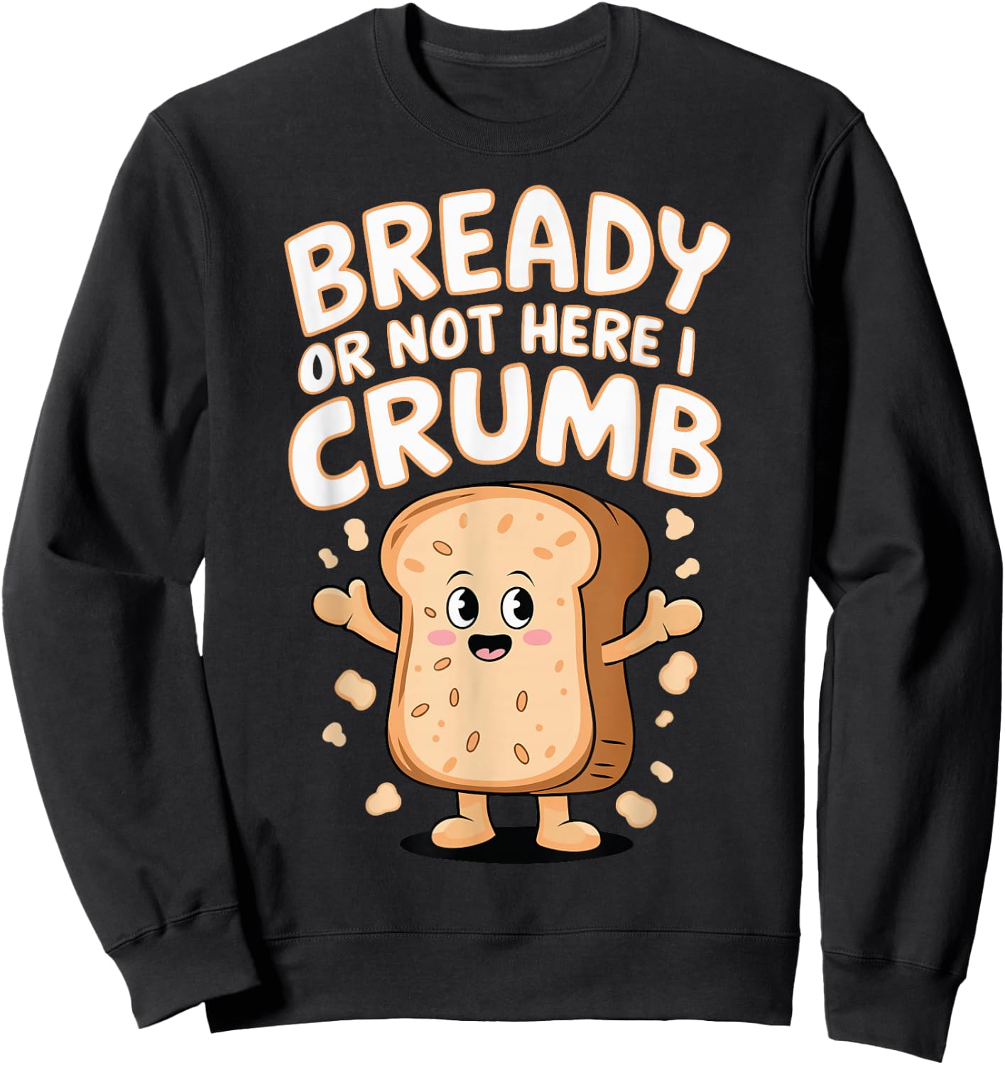 Bready Or Not Here I Crumb Sweatshirt - Sweatshirt | Black