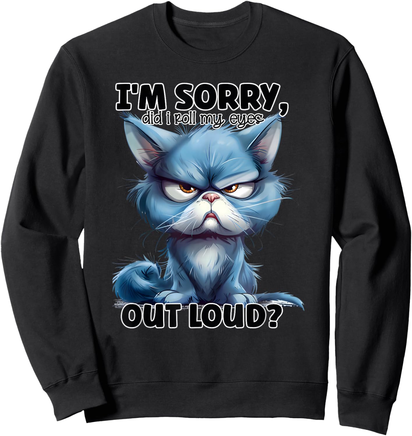 I'm Sorry Did I Roll My Eyes Out Loud, Funny Cat Sweatshirt - Sweatshirt | Black