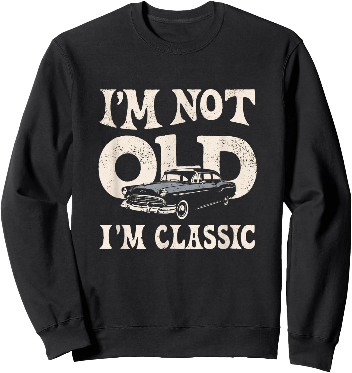 I'm not old I'm classic vintage car lovers funny men women Sweatshirt - Sweatshirt | Black