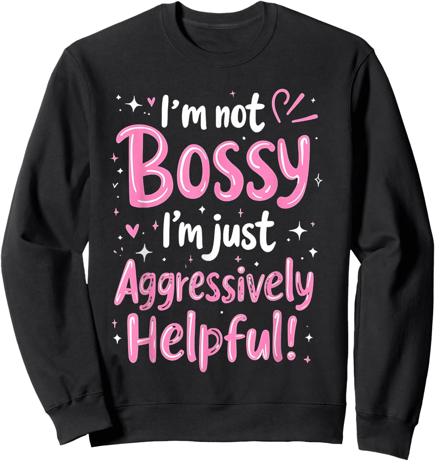 Funny Sarcastic quote I'm Not Bossy I'm Aggressively Helpful Sweatshirt - Sweatshirt | Black