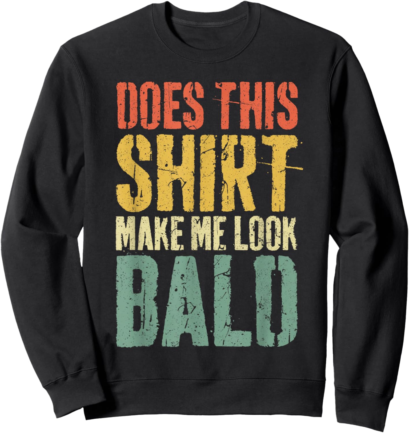 Does This Shirt Make Me Look Bald Shirt Men Funny Bald Man Sweatshirt - Sweatshirt | Black