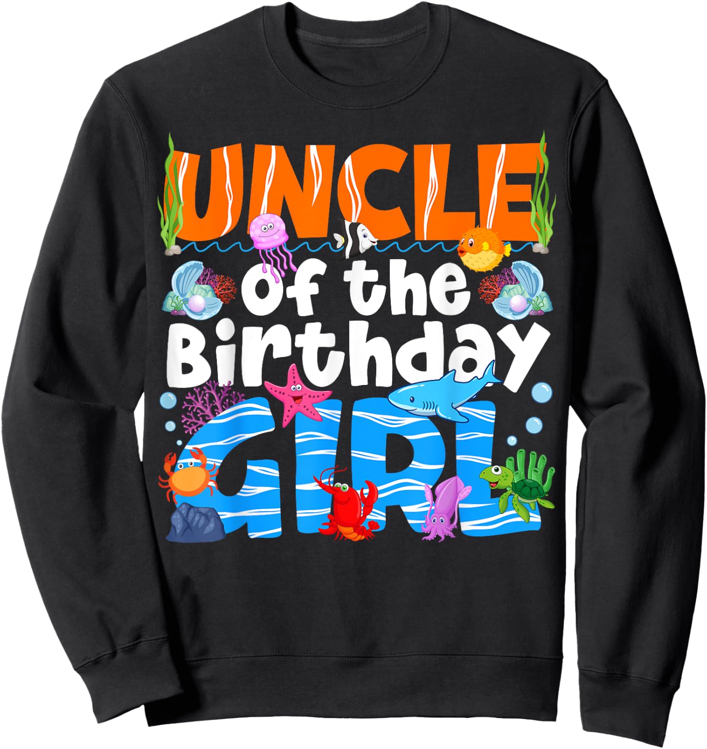 Uncle Under Sea Birthday Party Girl Ocean Sea Animals Themed Sweatshirt - Sweatshirt | Black