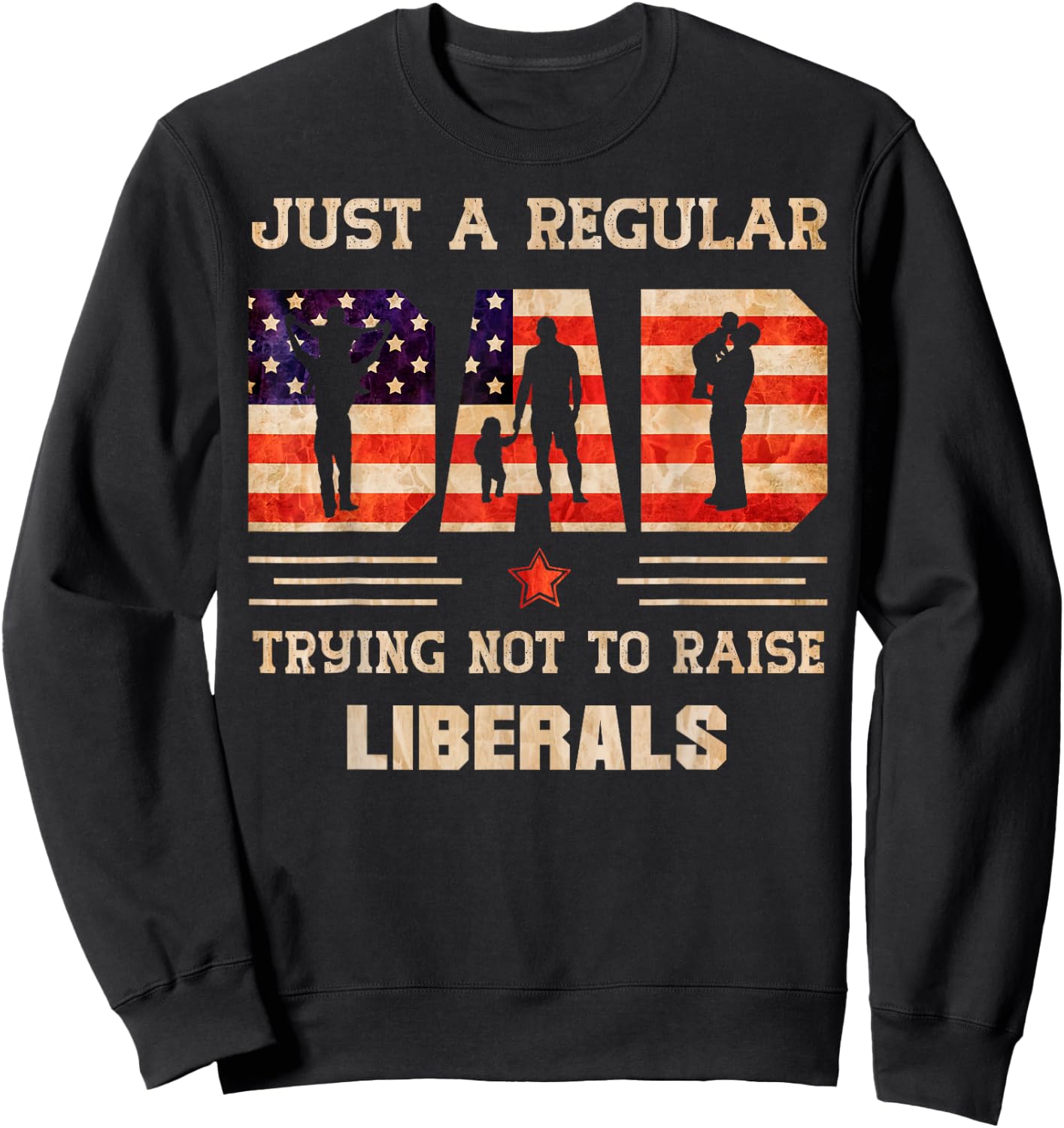 Just A Regular Dad Trying Not To Rise Liberals Father's Day Sweatshirt - Sweatshirt | Black