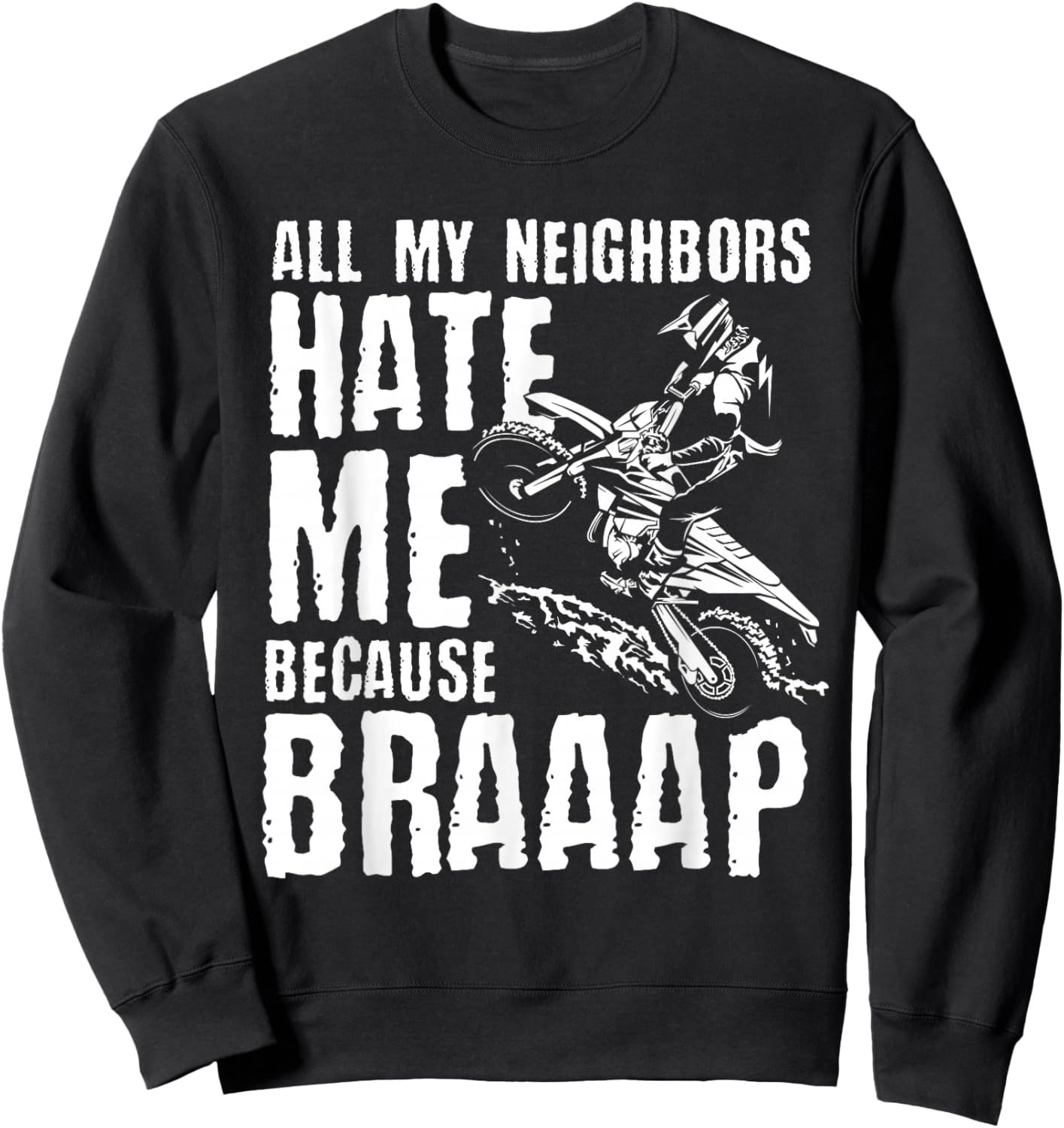 Dirt Bike Rider All My Neighbors Hate Me Because Braaap Sweatshirt - Sweatshirt | Black